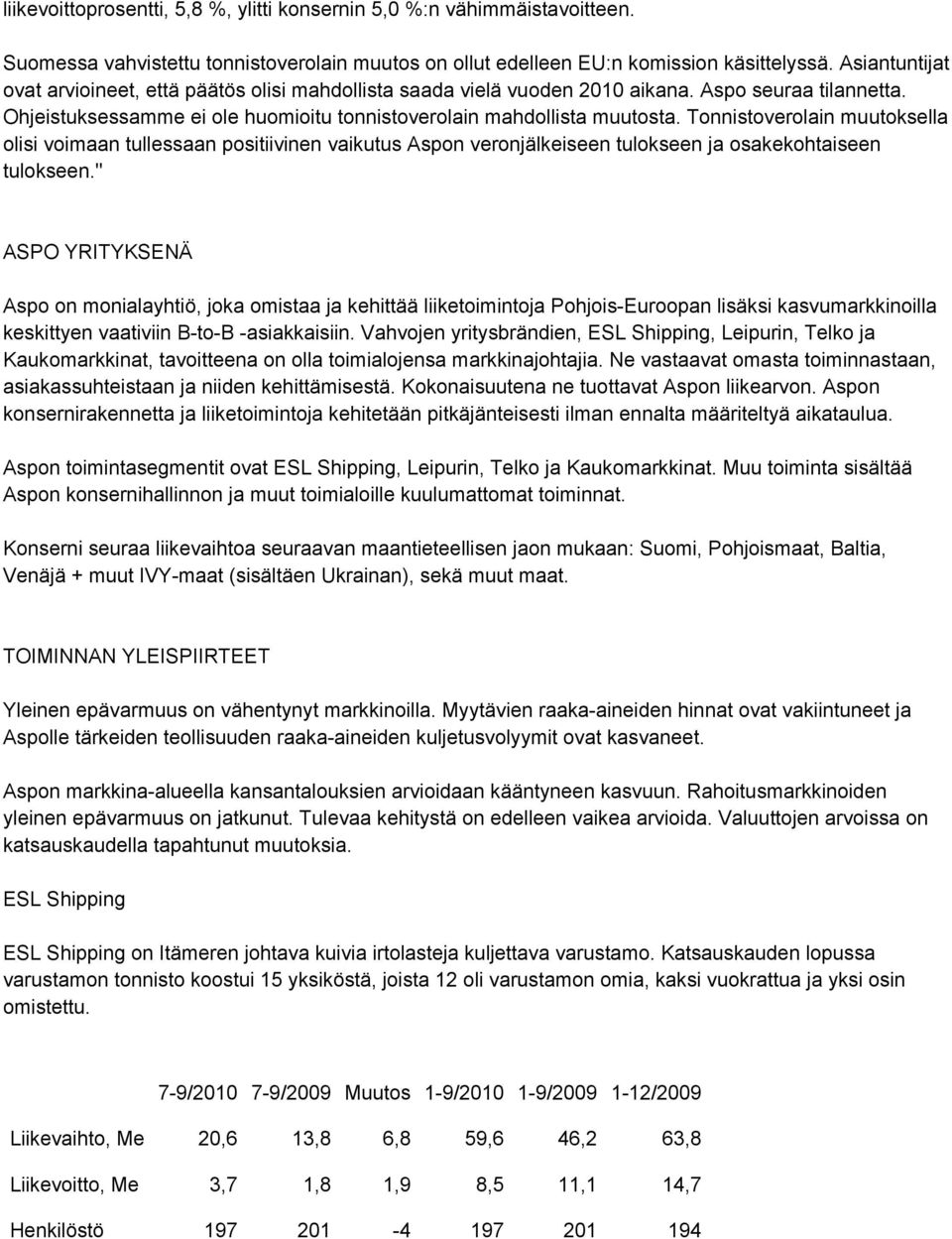 Tonnistoverolain muutoksella olisi voimaan tullessaan positiivinen vaikutus Aspon veronjälkeiseen tulokseen ja osakekohtaiseen tulokseen.