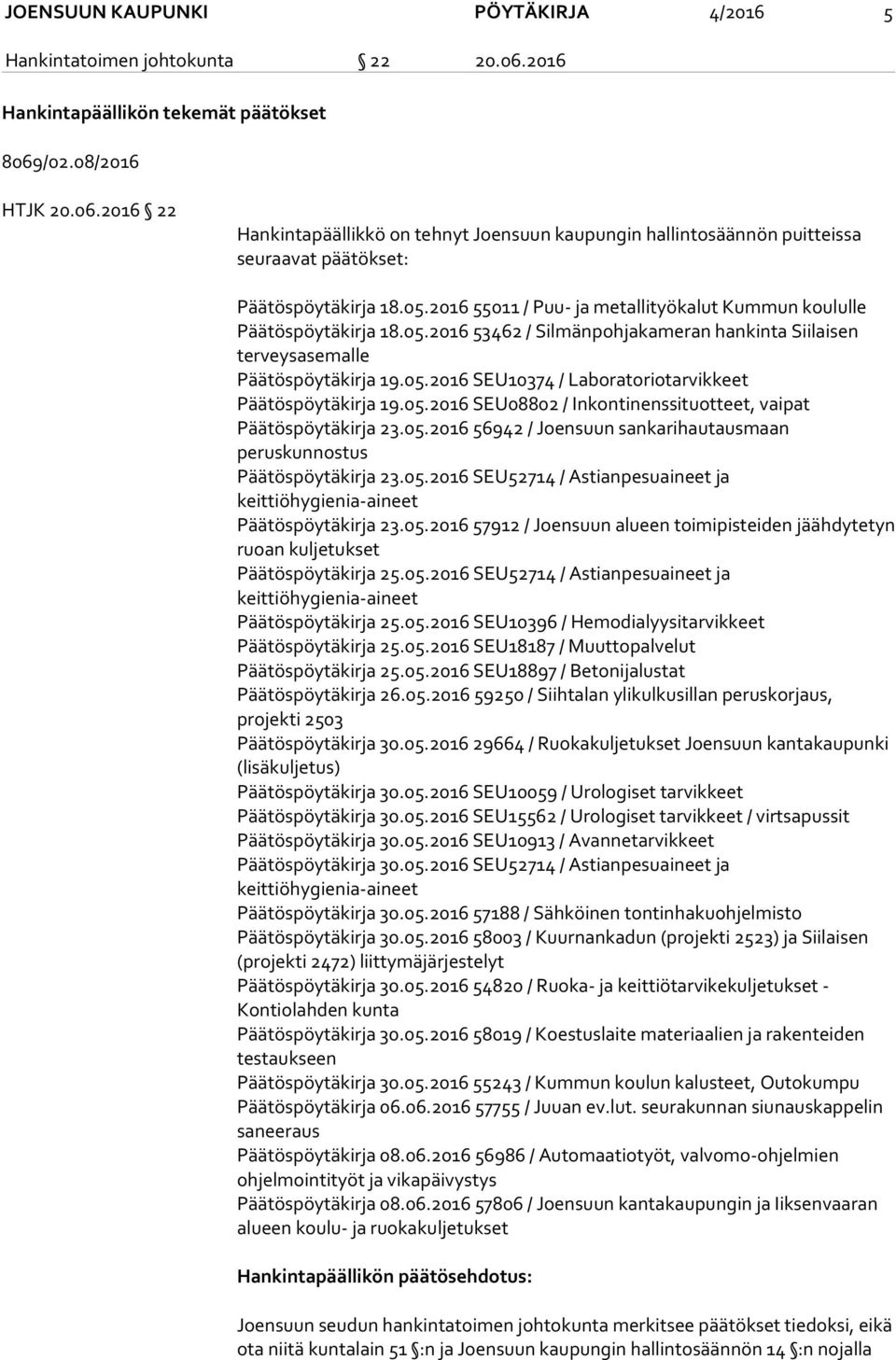 05.2016 SEU08802 / Inkontinenssituotteet, vaipat Päätöspöytäkirja 23.05.2016 56942 / Joensuun sankarihautausmaan peruskunnostus Päätöspöytäkirja 23.05.2016 SEU52714 / Astianpesuaineet ja keittiöhygienia-aineet Päätöspöytäkirja 23.