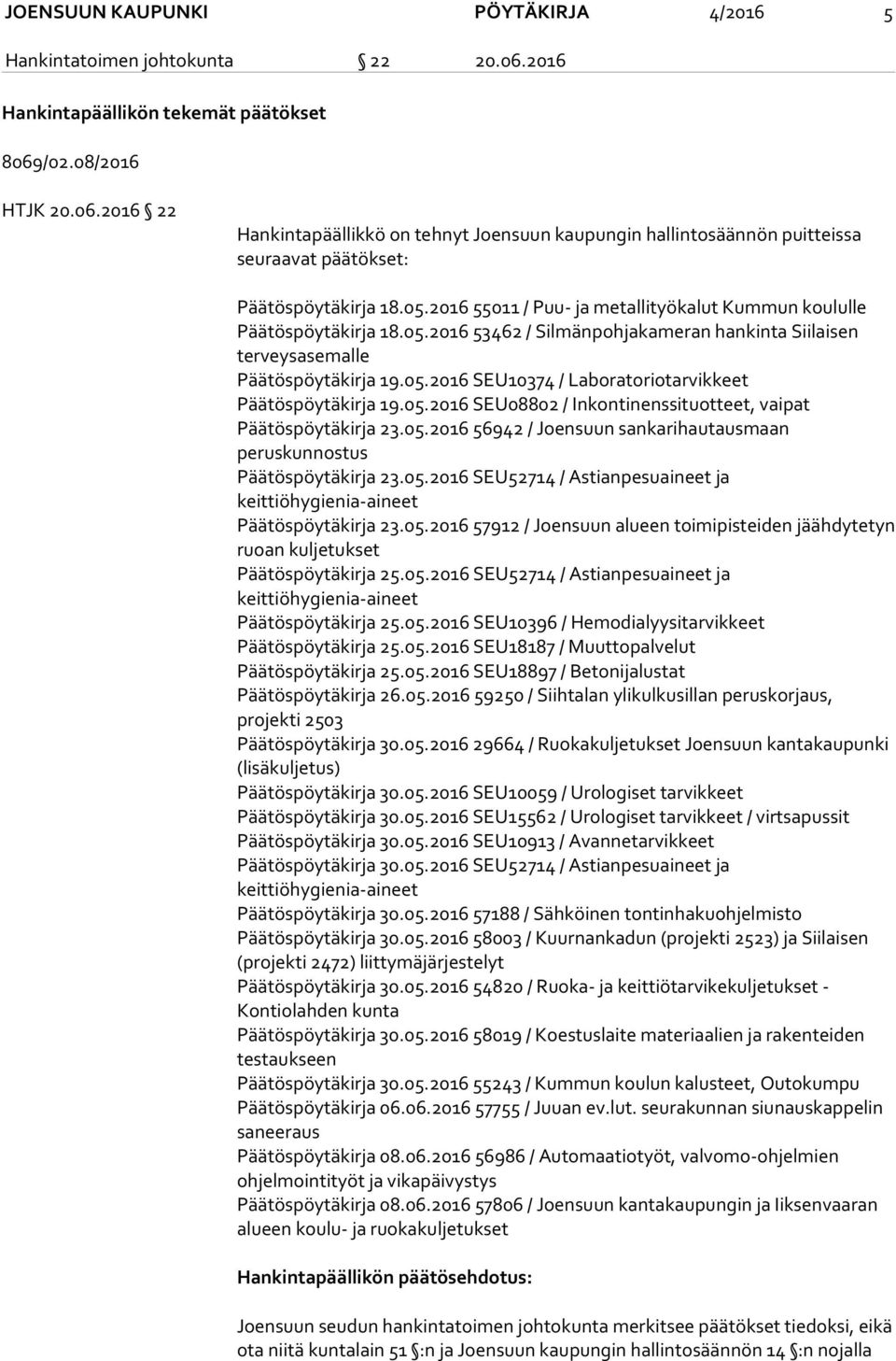 05.2016 SEU08802 / Inkontinenssituotteet, vaipat Päätöspöytäkirja 23.05.2016 56942 / Joensuun sankarihautausmaan peruskunnostus Päätöspöytäkirja 23.05.2016 SEU52714 / Astianpesuaineet ja keittiöhygienia-aineet Päätöspöytäkirja 23.