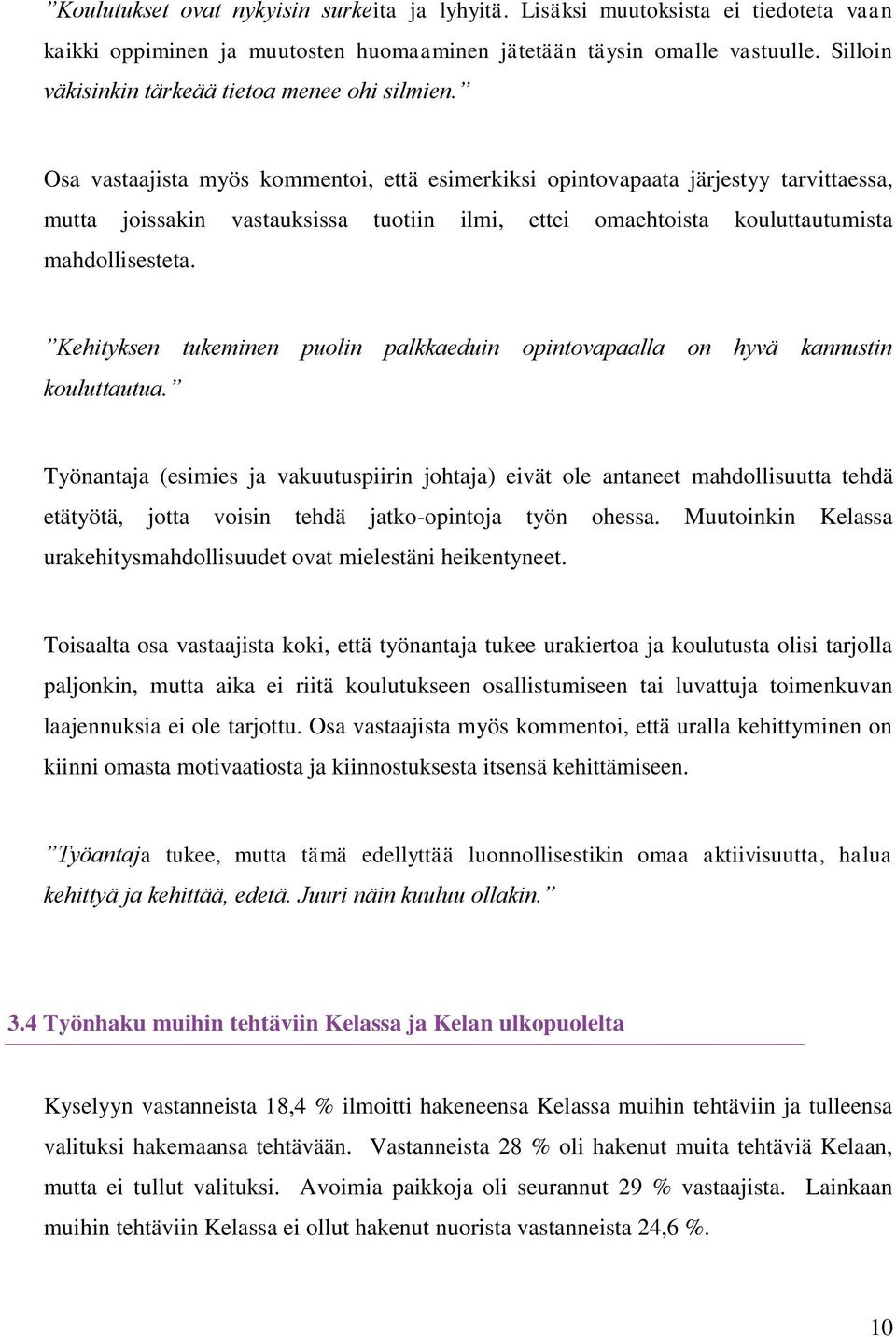 Osa vastaajista myös kommentoi, että esimerkiksi opintovapaata järjestyy tarvittaessa, mutta joissakin vastauksissa tuotiin ilmi, ettei omaehtoista kouluttautumista mahdollisesteta.