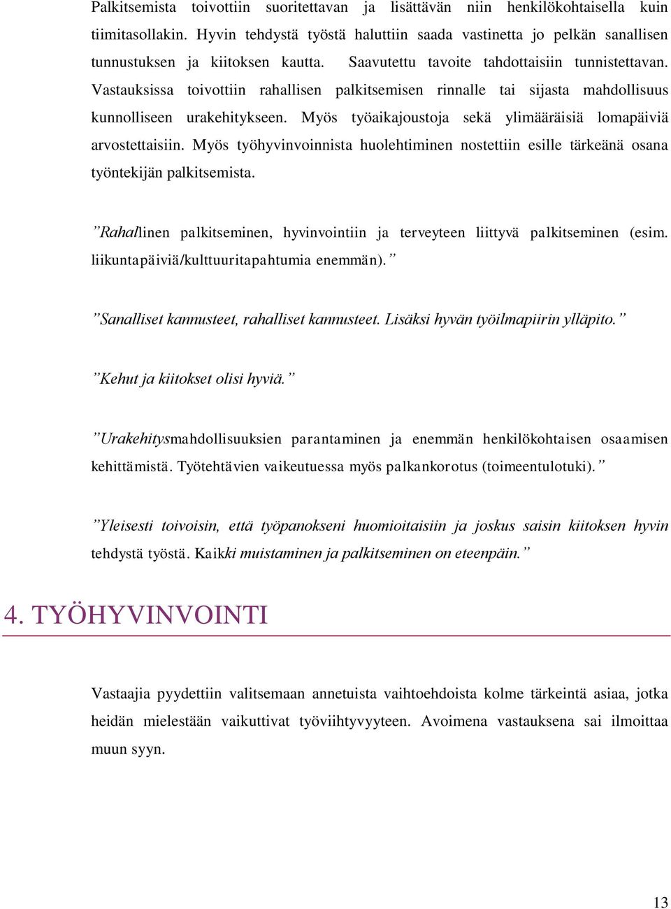 Vastauksissa toivottiin rahallisen palkitsemisen rinnalle tai sijasta mahdollisuus kunnolliseen urakehitykseen. Myös työaikajoustoja sekä ylimääräisiä lomapäiviä arvostettaisiin.