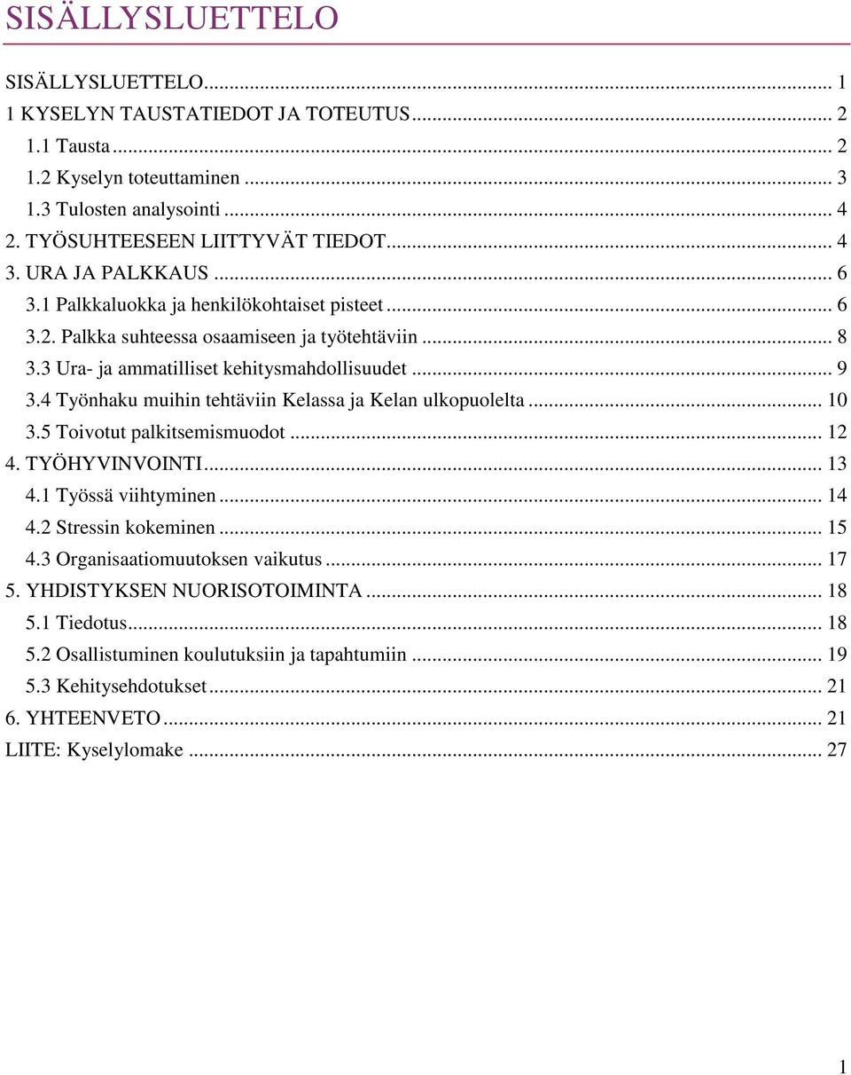 4 Työnhaku muihin tehtäviin Kelassa ja Kelan ulkopuolelta... 10 3.5 Toivotut palkitsemismuodot... 12 4. TYÖHYVINVOINTI... 13 4.1 Työssä viihtyminen... 14 4.2 Stressin kokeminen... 15 4.