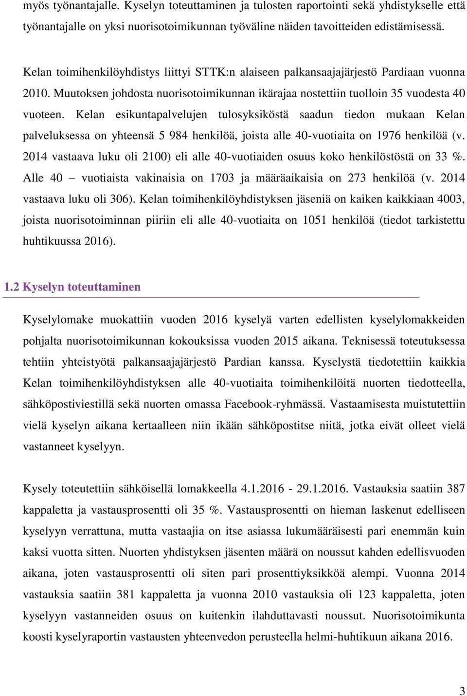 Kelan esikuntapalvelujen tulosyksiköstä saadun tiedon mukaan Kelan palveluksessa on yhteensä 5 984 henkilöä, joista alle 40-vuotiaita on 1976 henkilöä (v.