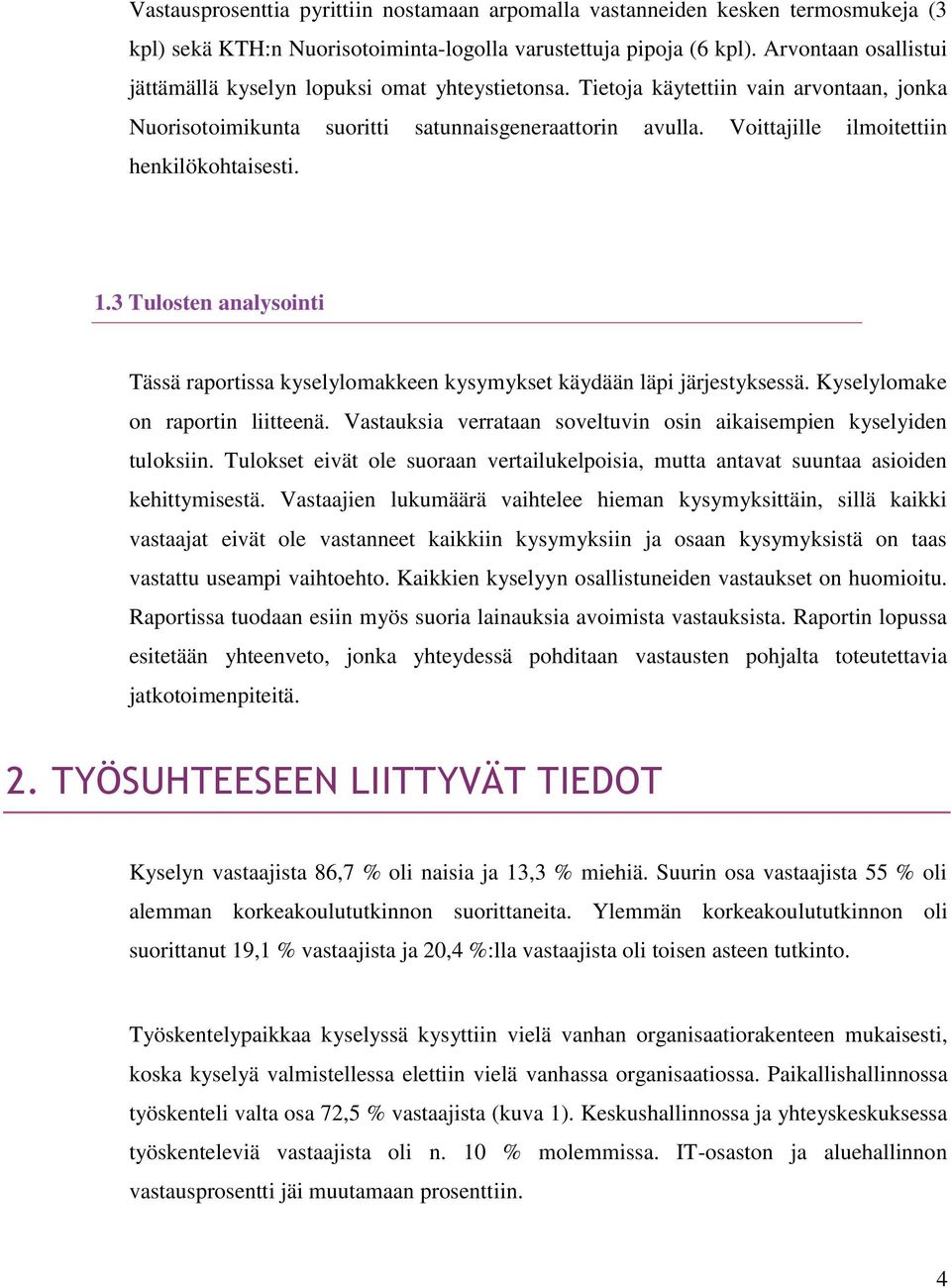 Voittajille ilmoitettiin henkilökohtaisesti. 1.3 Tulosten analysointi Tässä raportissa kyselylomakkeen kysymykset käydään läpi järjestyksessä. Kyselylomake on raportin liitteenä.