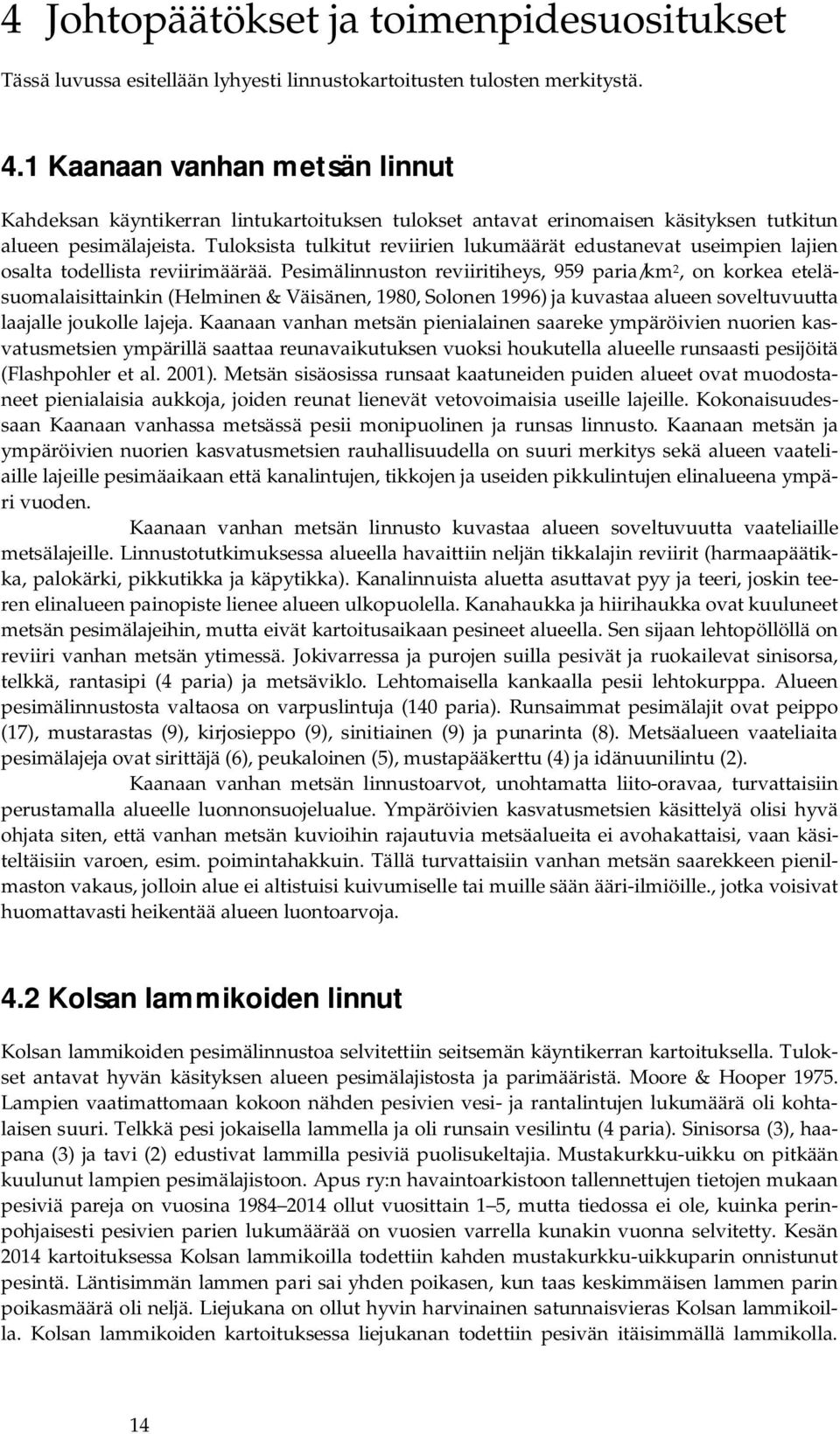 Tuloksista tulkitut reviirien lukumäärät edustanevat useimpien lajien osalta todellista reviirimäärää.