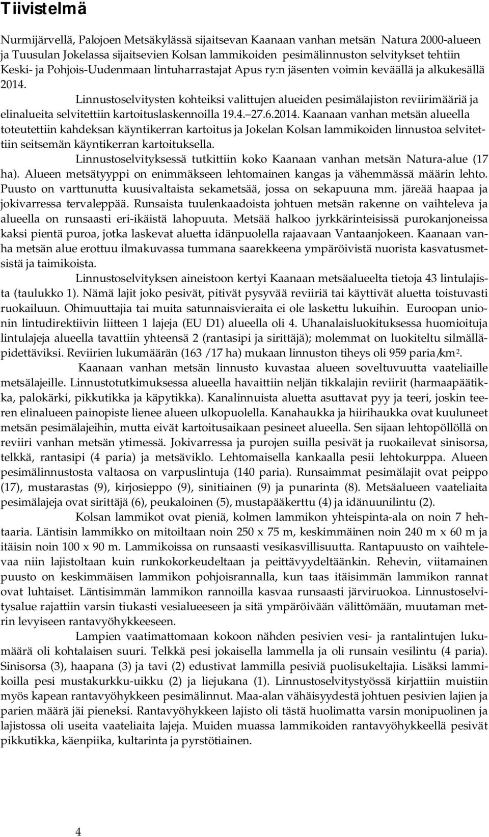 Linnustoselvitysten kohteiksi valittujen alueiden pesimälajiston reviirimääriä ja elinalueita selvitettiin kartoituslaskennoilla 19.4. 27.6.2014.