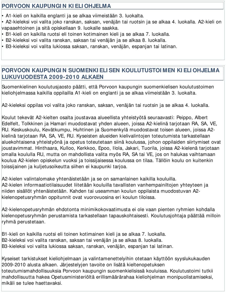 B2-kieleksi voi valita ranskan, saksan tai venäjän ja se alkaa 8. luokalla. B3-kieleksi voi valita lukiossa saksan, ranskan, venäjän, espanjan tai latinan.