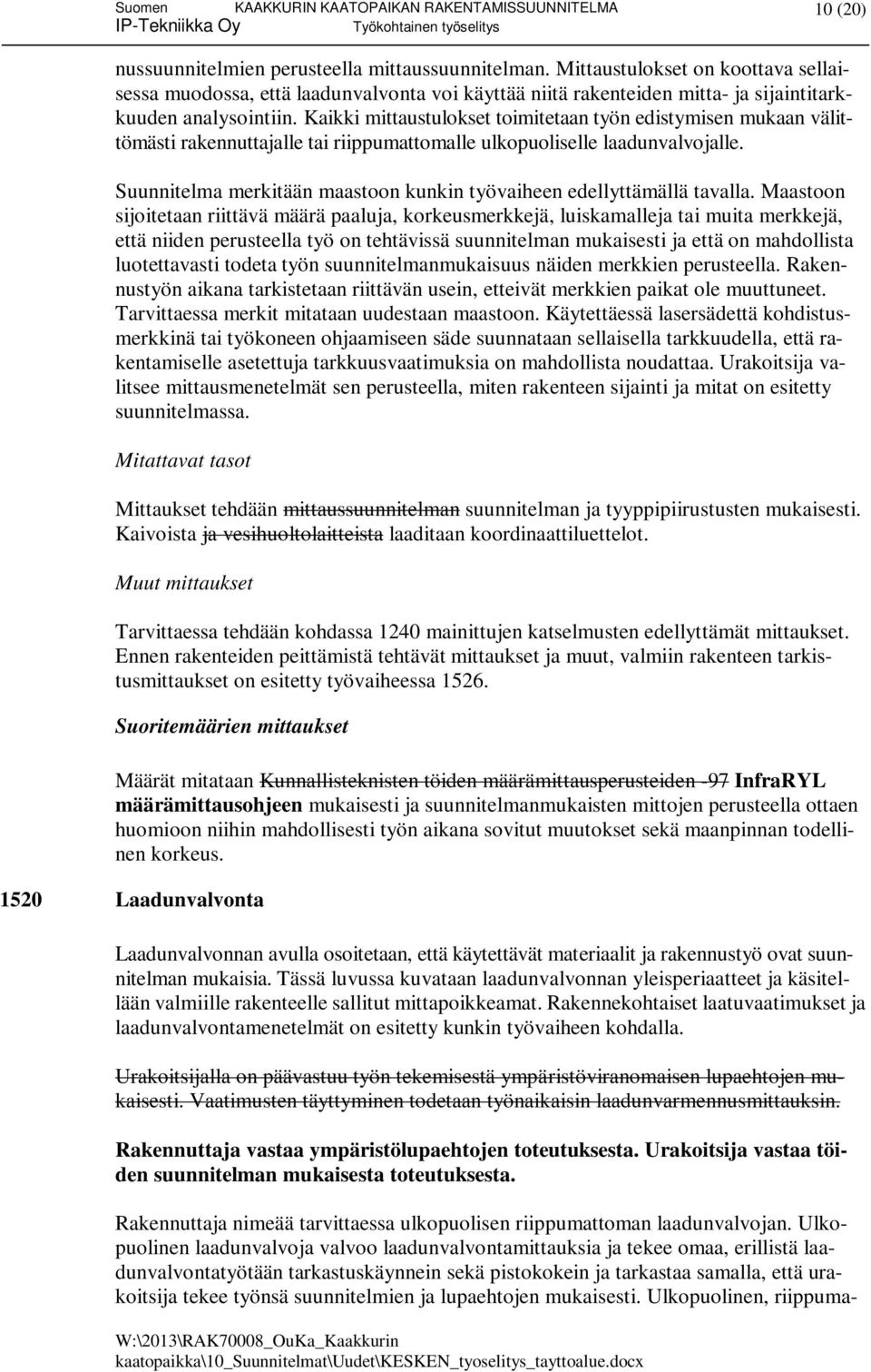 Kaikki mittaustulokset toimitetaan työn edistymisen mukaan välittömästi rakennuttajalle tai riippumattomalle ulkopuoliselle laadunvalvojalle.