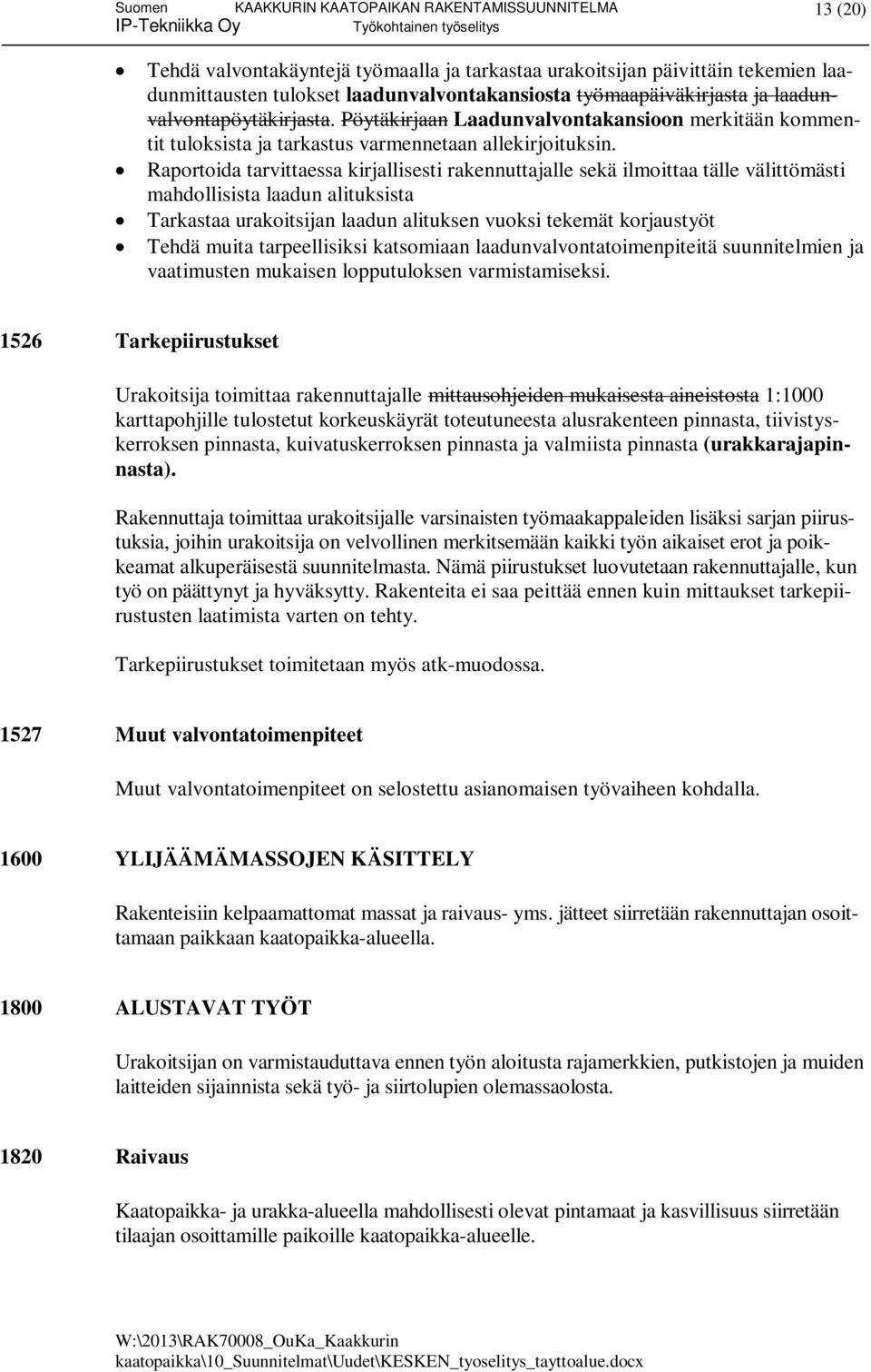 Raportoida tarvittaessa kirjallisesti rakennuttajalle sekä ilmoittaa tälle välittömästi mahdollisista laadun alituksista Tarkastaa urakoitsijan laadun alituksen vuoksi tekemät korjaustyöt Tehdä muita