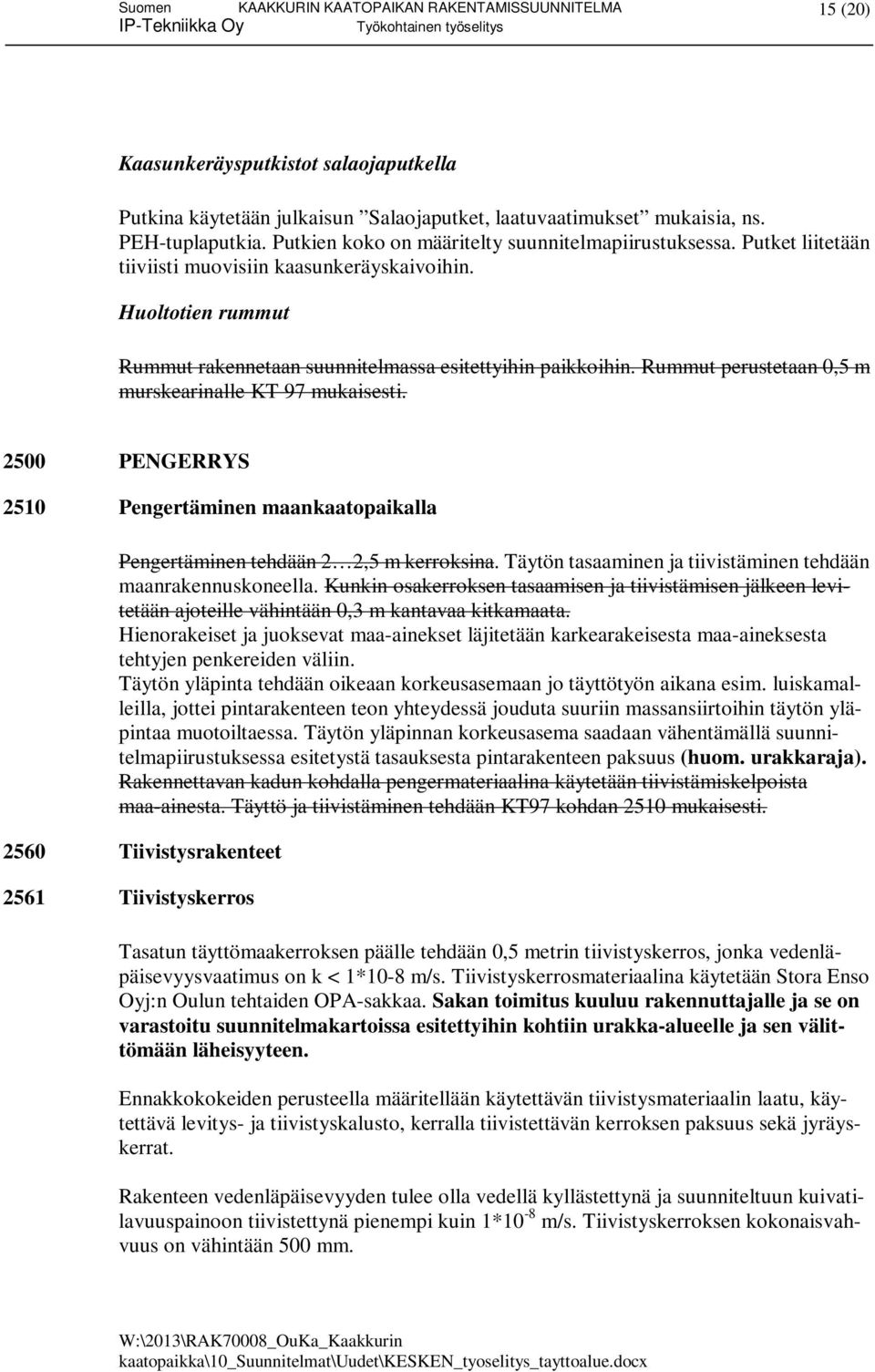 2500 PENGERRYS 2510 Pengertäminen maankaatopaikalla Pengertäminen tehdään 2 2,5 m kerroksina. Täytön tasaaminen ja tiivistäminen tehdään maanrakennuskoneella.