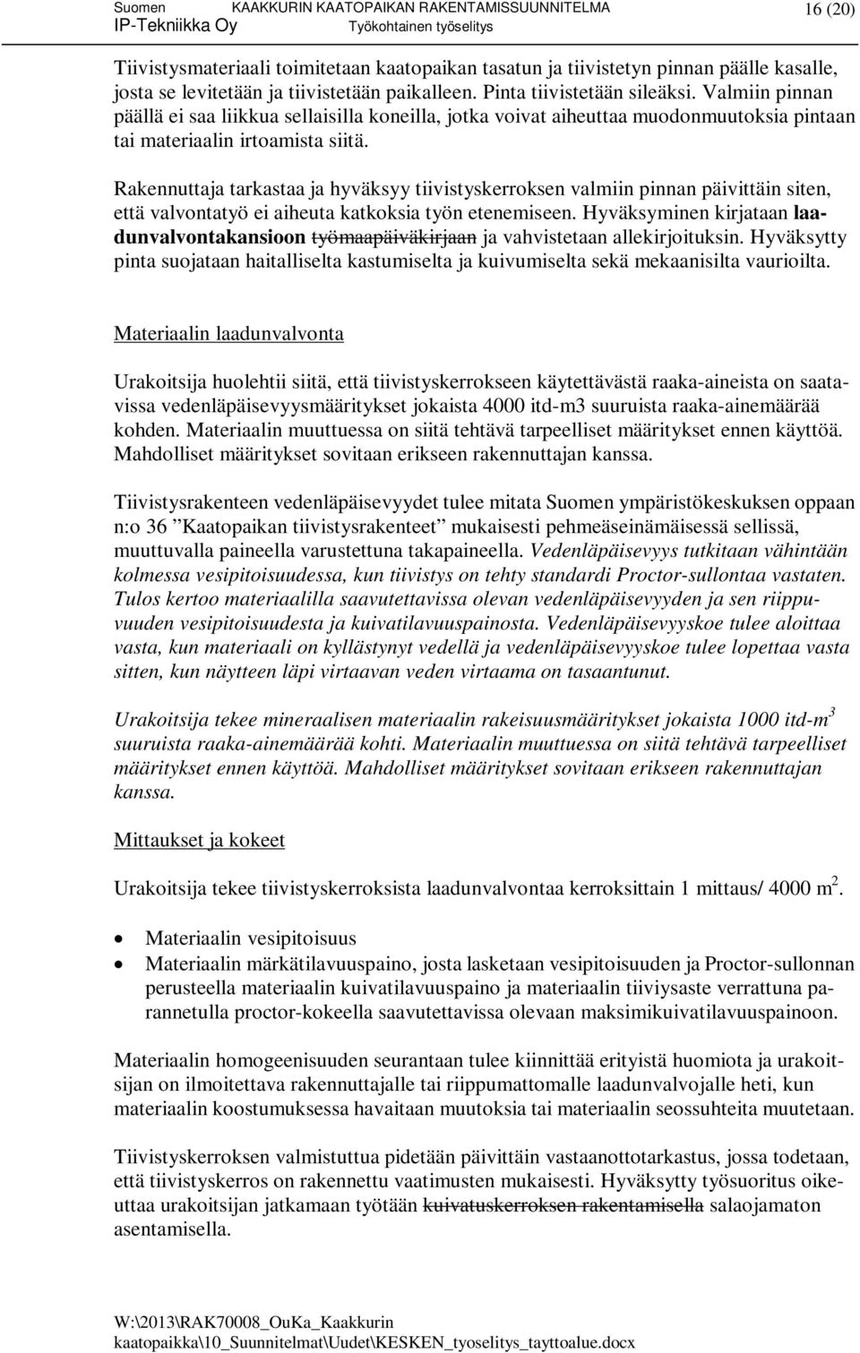 Rakennuttaja tarkastaa ja hyväksyy tiivistyskerroksen valmiin pinnan päivittäin siten, että valvontatyö ei aiheuta katkoksia työn etenemiseen.