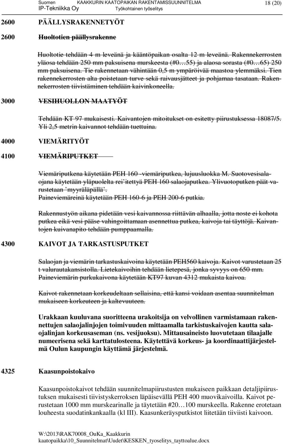 Tien rakennekerrosten alta poistetaan turve sekä raivausjätteet ja pohjamaa tasataan. Rakennekerrosten tiivistäminen tehdään kaivinkoneella. 3000 VESIHUOLLON MAATYÖT Tehdään KT 97 mukaisesti.