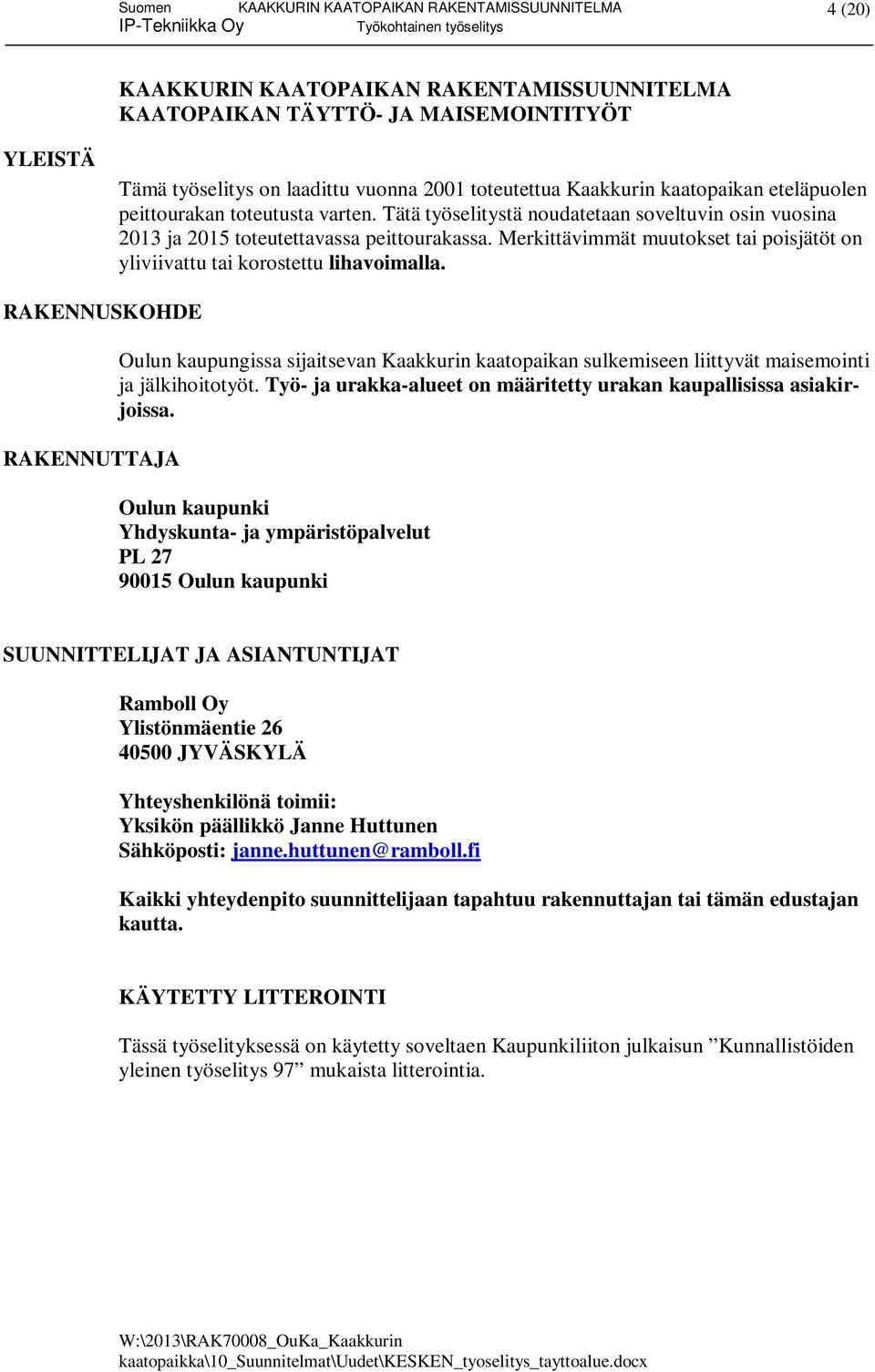 RAKENNUSKOHDE RAKENNUTTAJA Oulun kaupungissa sijaitsevan Kaakkurin kaatopaikan sulkemiseen liittyvät maisemointi ja jälkihoitotyöt.