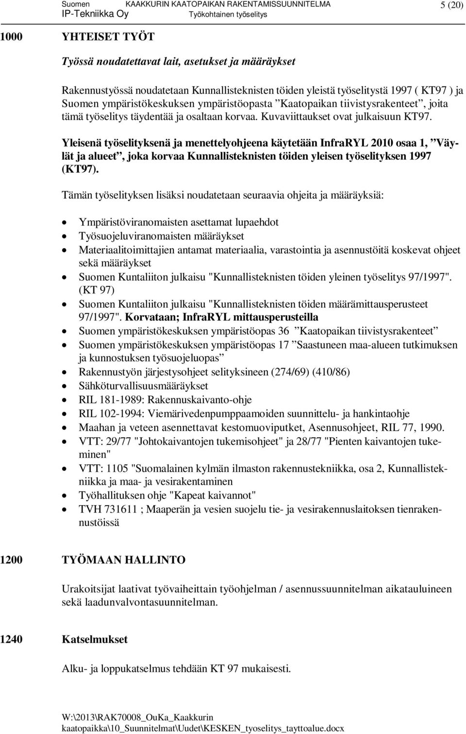 Yleisenä työselityksenä ja menettelyohjeena käytetään InfraRYL 2010 osaa 1, Väylät ja alueet, joka korvaa Kunnallisteknisten töiden yleisen työselityksen 1997 (KT97).