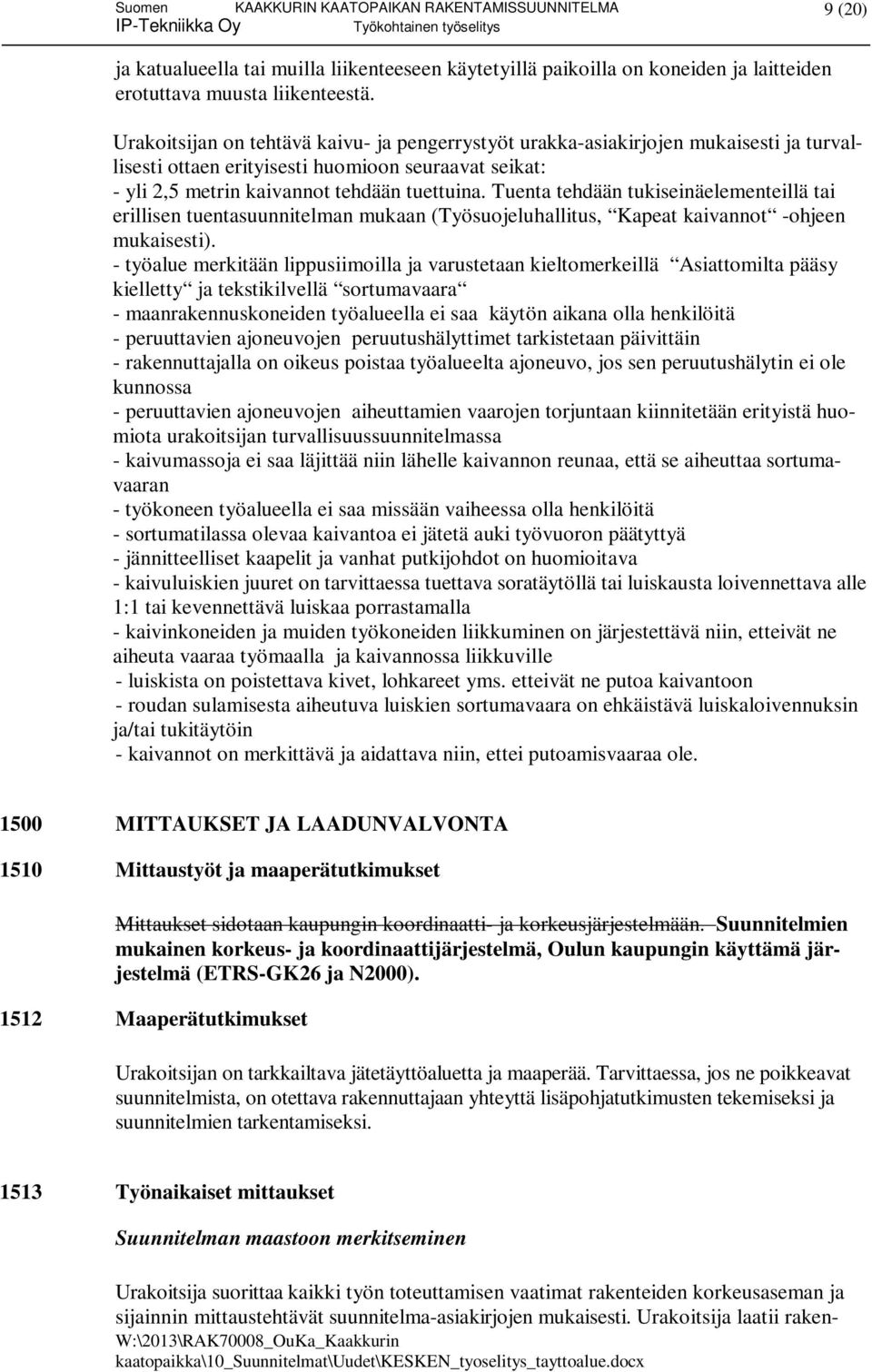 Tuenta tehdään tukiseinäelementeillä tai erillisen tuentasuunnitelman mukaan (Työsuojeluhallitus, Kapeat kaivannot -ohjeen mukaisesti).