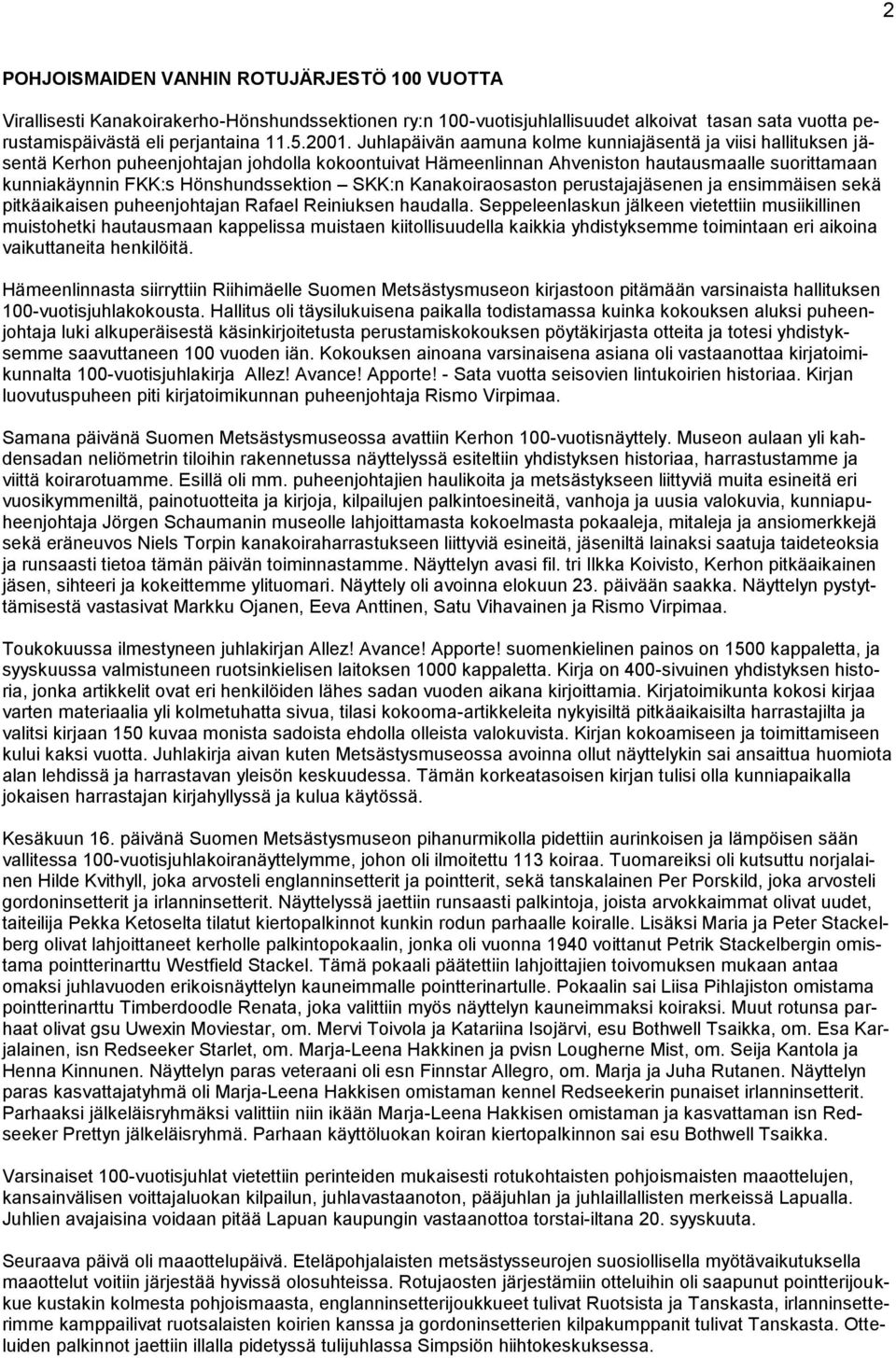 SKK:n Kanakoiraosaston perustajajäsenen ja ensimmäisen sekä pitkäaikaisen puheenjohtajan Rafael Reiniuksen haudalla.