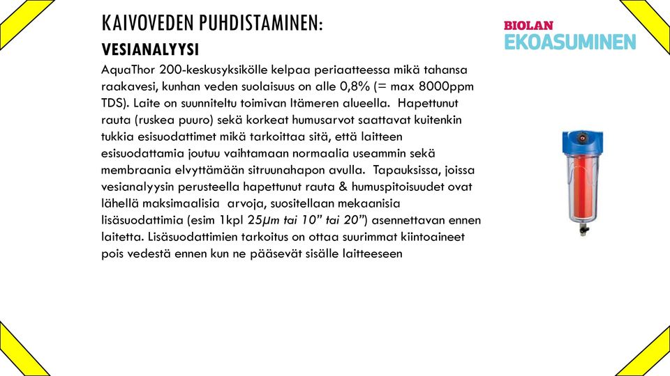 Hapettunut rauta (ruskea puuro) sekä korkeat humusarvot saattavat kuitenkin tukkia esisuodattimet mikä tarkoittaa sitä, että laitteen esisuodattamia joutuu vaihtamaan normaalia useammin sekä