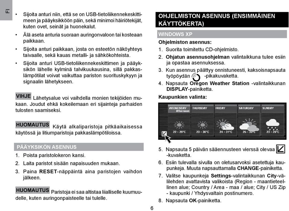 Sijoita anturi USB-tietoliikennekeskittimen ja pääyksikön lähelle kylminä talvikuukausina, sillä pakkaslämpötilat voivat vaikuttaa pariston suorituskykyyn ja signaalin lähetykseen.