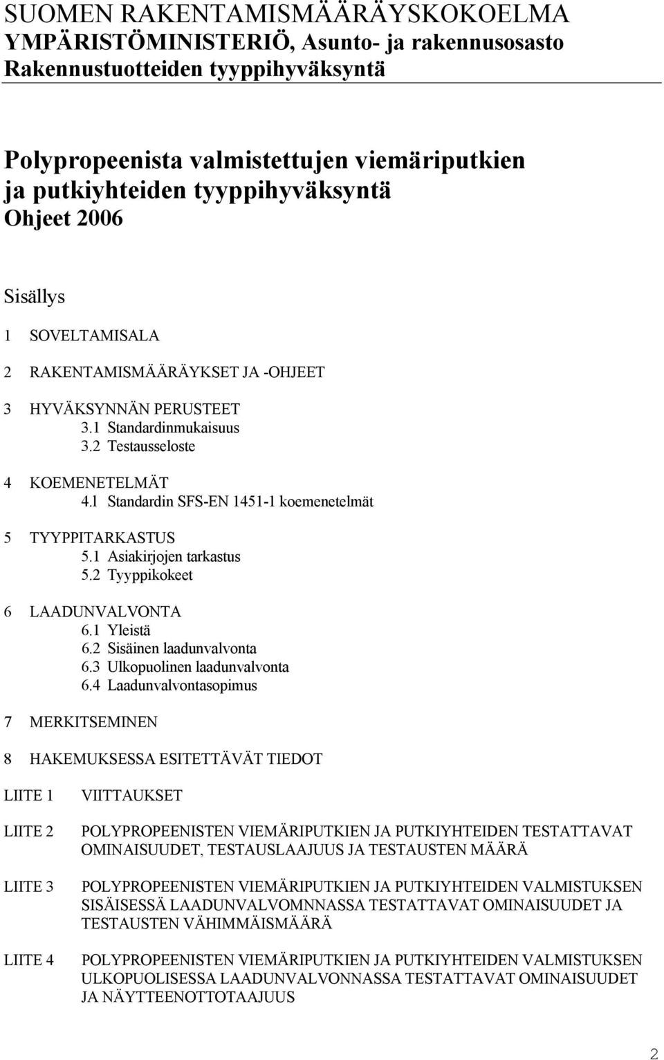 l Standardin SFS-EN 1451-1 koemenetelmät 5 TYYPPITARKASTUS 5.1 Asiakirjojen tarkastus 5.2 Tyyppikokeet 6 LAADUNVALVONTA 6.1 Yleistä 6.2 Sisäinen laadunvalvonta 6.3 Ulkopuolinen laadunvalvonta 6.