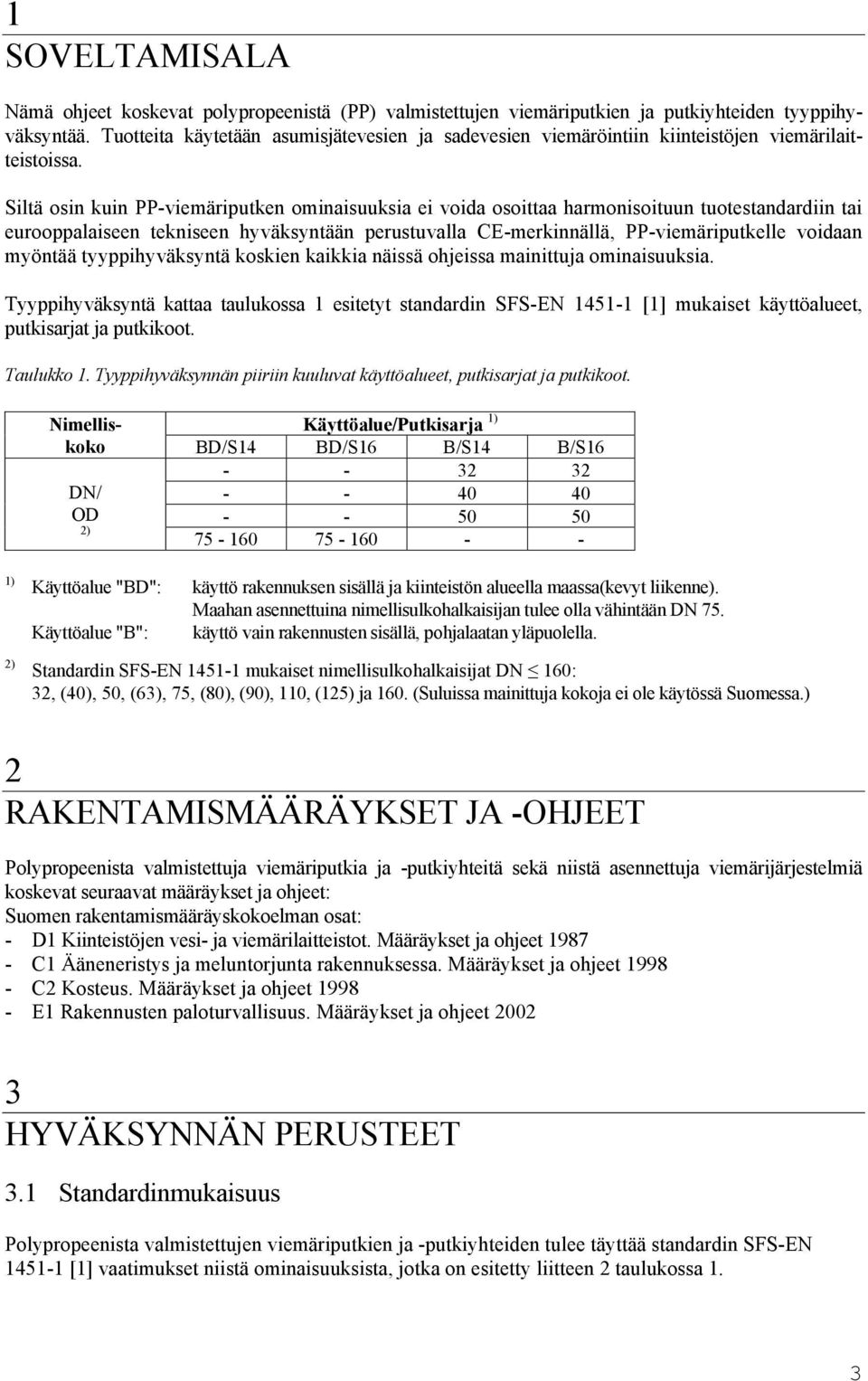 Siltä osin kuin PP-viemäriputken ominaisuuksia ei voida osoittaa harmonisoituun tuotestandardiin tai eurooppalaiseen tekniseen hyväksyntään perustuvalla CE-merkinnällä, PP-viemäriputkelle voidaan