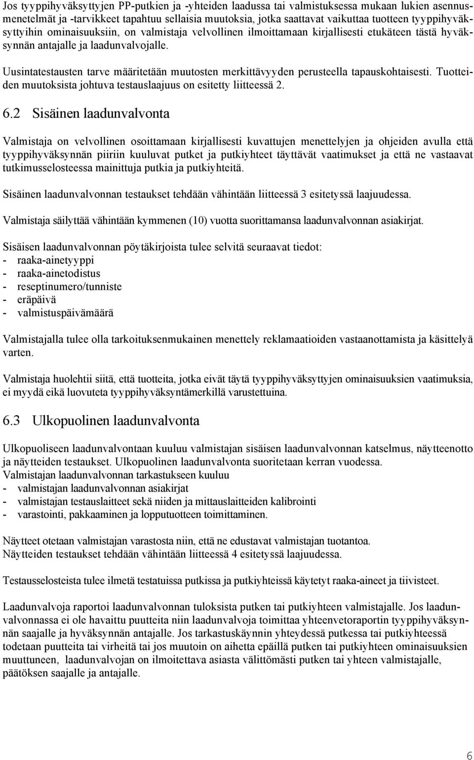 Uusintatestausten tarve määritetään muutosten merkittävyyden perusteella tapauskohtaisesti. Tuotteiden muutoksista johtuva testauslaajuus on esitetty liitteessä 2. 6.