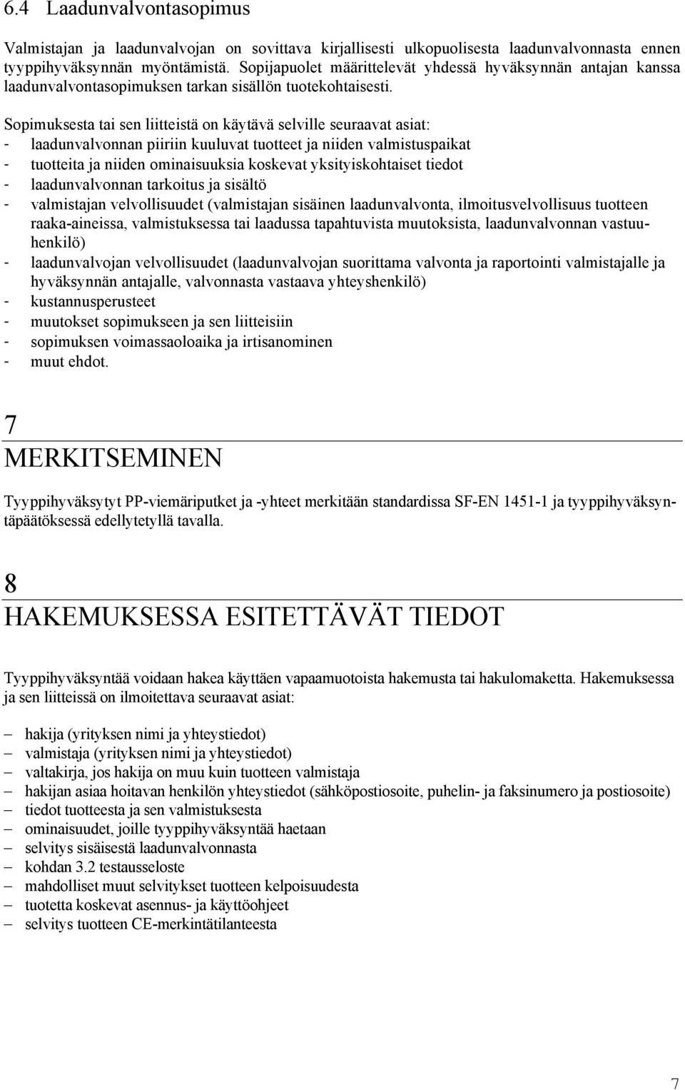 Sopimuksesta tai sen liitteistä on käytävä selville seuraavat asiat: - laadunvalvonnan piiriin kuuluvat tuotteet ja niiden valmistuspaikat - tuotteita ja niiden ominaisuuksia koskevat