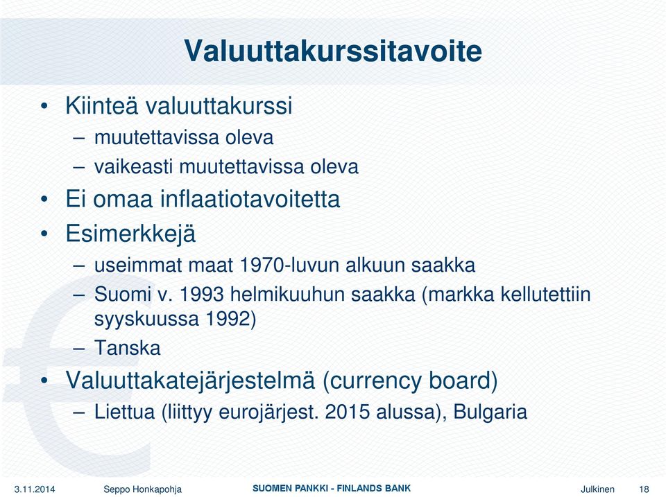 1993 helmikuuhun saakka (markka kellutettiin syyskuussa 1992) Tanska Valuuttakatejärjestelmä