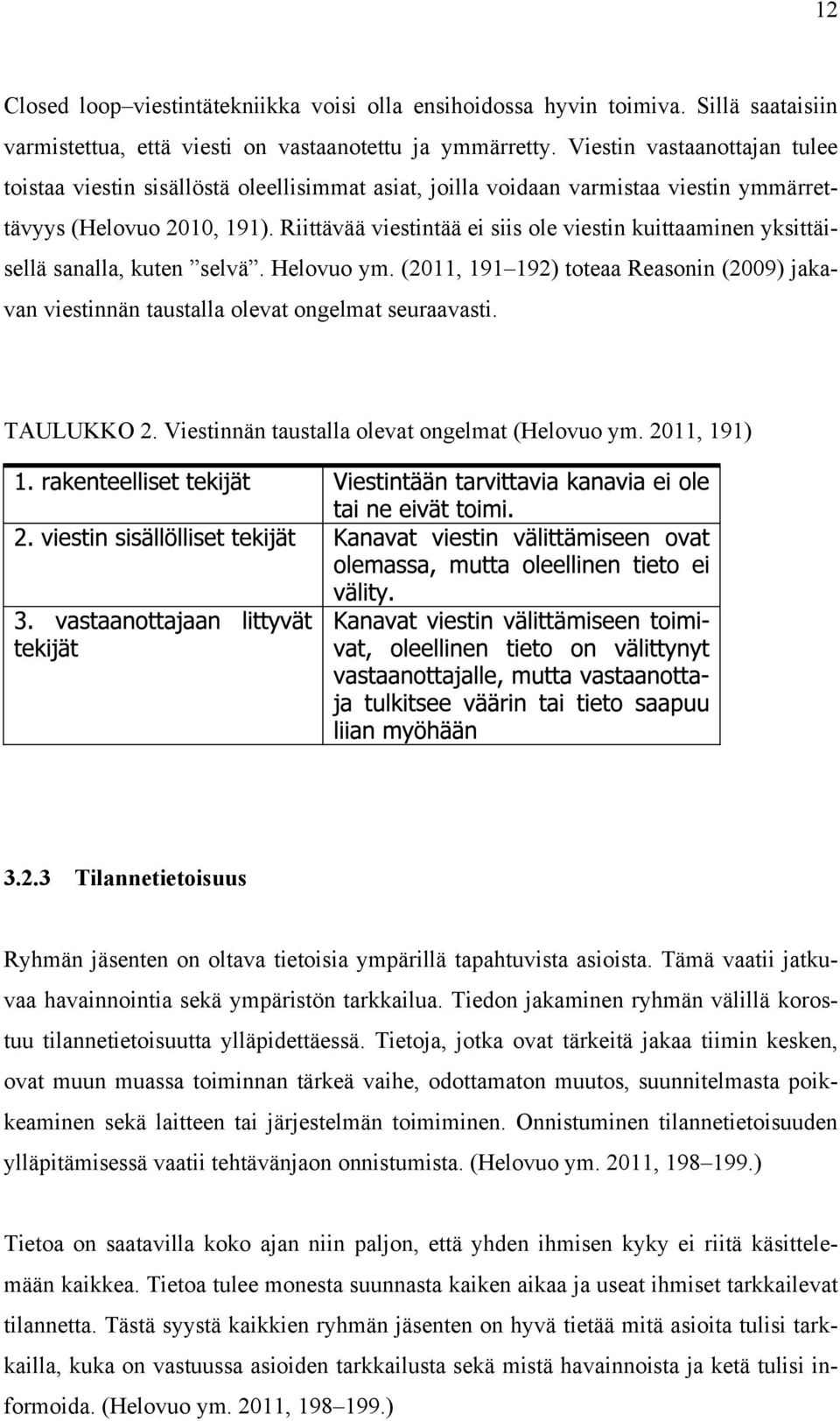 Riittävää viestintää ei siis ole viestin kuittaaminen yksittäisellä sanalla, kuten selvä. Helovuo ym. (2011, 191 192) toteaa Reasonin (2009) jakavan viestinnän taustalla olevat ongelmat seuraavasti.