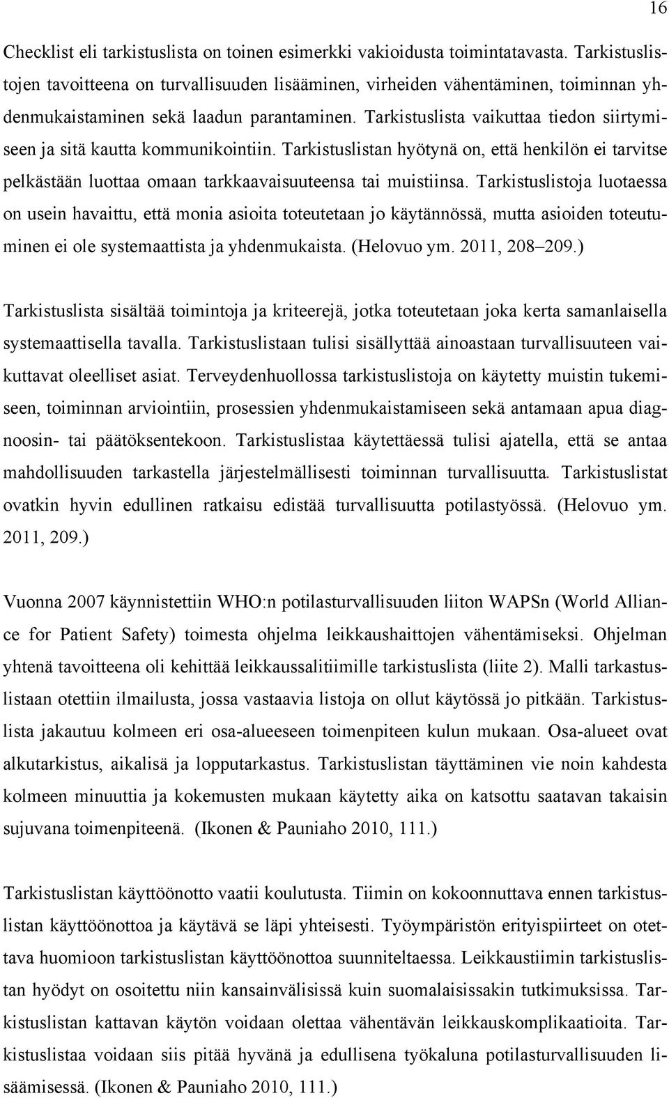 Tarkistuslista vaikuttaa tiedon siirtymiseen ja sitä kautta kommunikointiin. Tarkistuslistan hyötynä on, että henkilön ei tarvitse pelkästään luottaa omaan tarkkaavaisuuteensa tai muistiinsa.