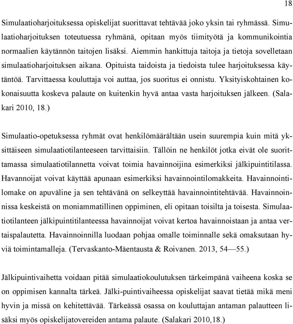 Aiemmin hankittuja taitoja ja tietoja sovelletaan simulaatioharjoituksen aikana. Opituista taidoista ja tiedoista tulee harjoituksessa käytäntöä.