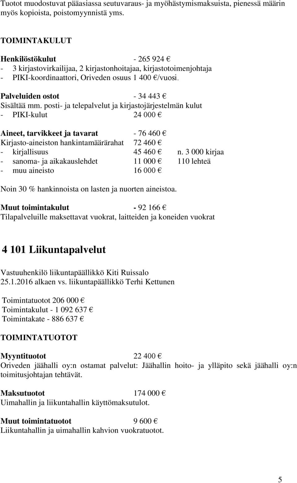 posti- ja telepalvelut ja kirjastojärjestelmän kulut - PIKI-kulut 24 000 Aineet, tarvikkeet ja tavarat - 76 460 Kirjasto-aineiston hankintamäärärahat 72 460 - kirjallisuus 45 460 n.