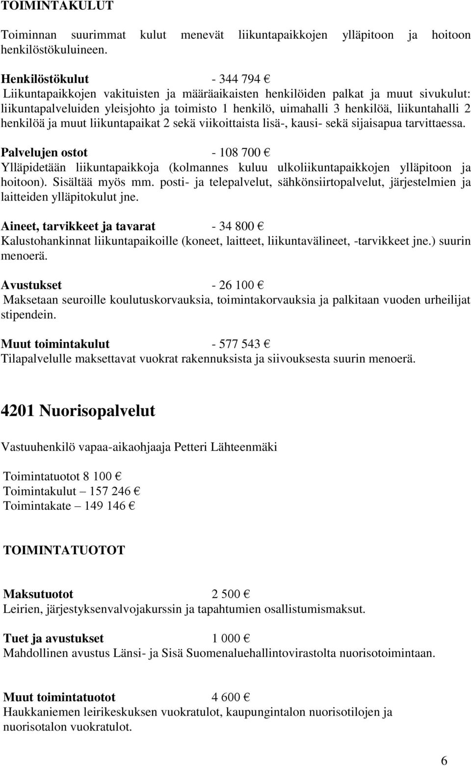 liikuntahalli 2 henkilöä ja muut liikuntapaikat 2 sekä viikoittaista lisä-, kausi- sekä sijaisapua tarvittaessa.