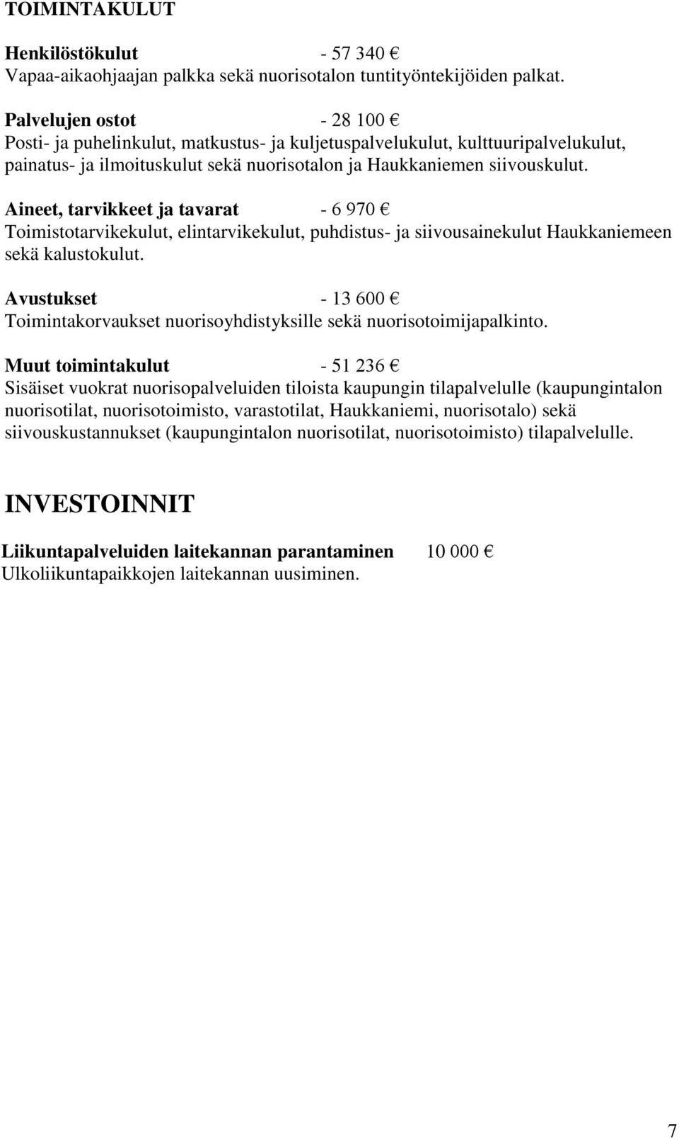 Aineet, tarvikkeet ja tavarat - 6 970 Toimistotarvikekulut, elintarvikekulut, puhdistus- ja siivousainekulut Haukkaniemeen sekä kalustokulut.