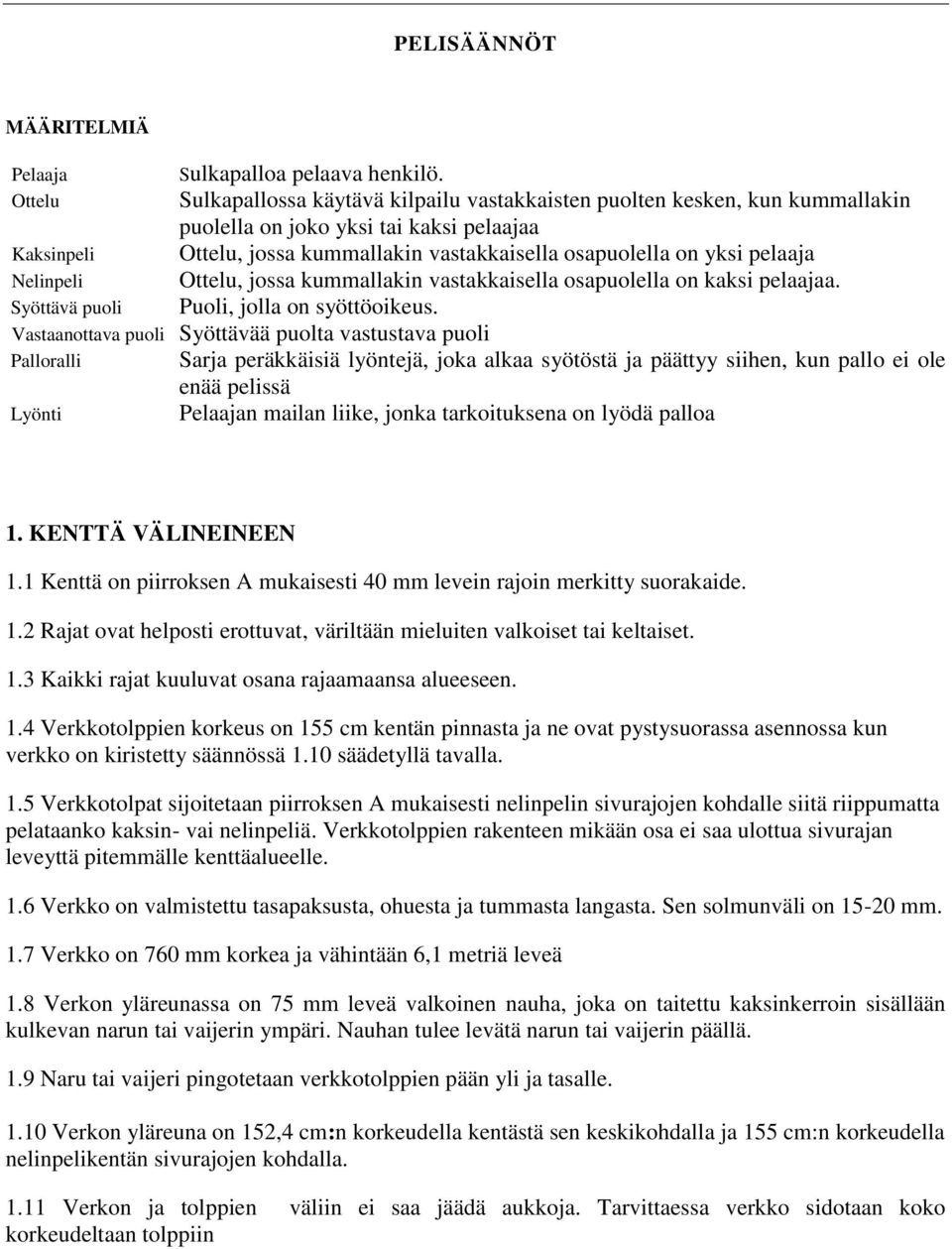 pelaaja Nelinpeli Ottelu, jossa kummallakin vastakkaisella osapuolella on kaksi pelaajaa. Syöttävä puoli Puoli, jolla on syöttöoikeus.