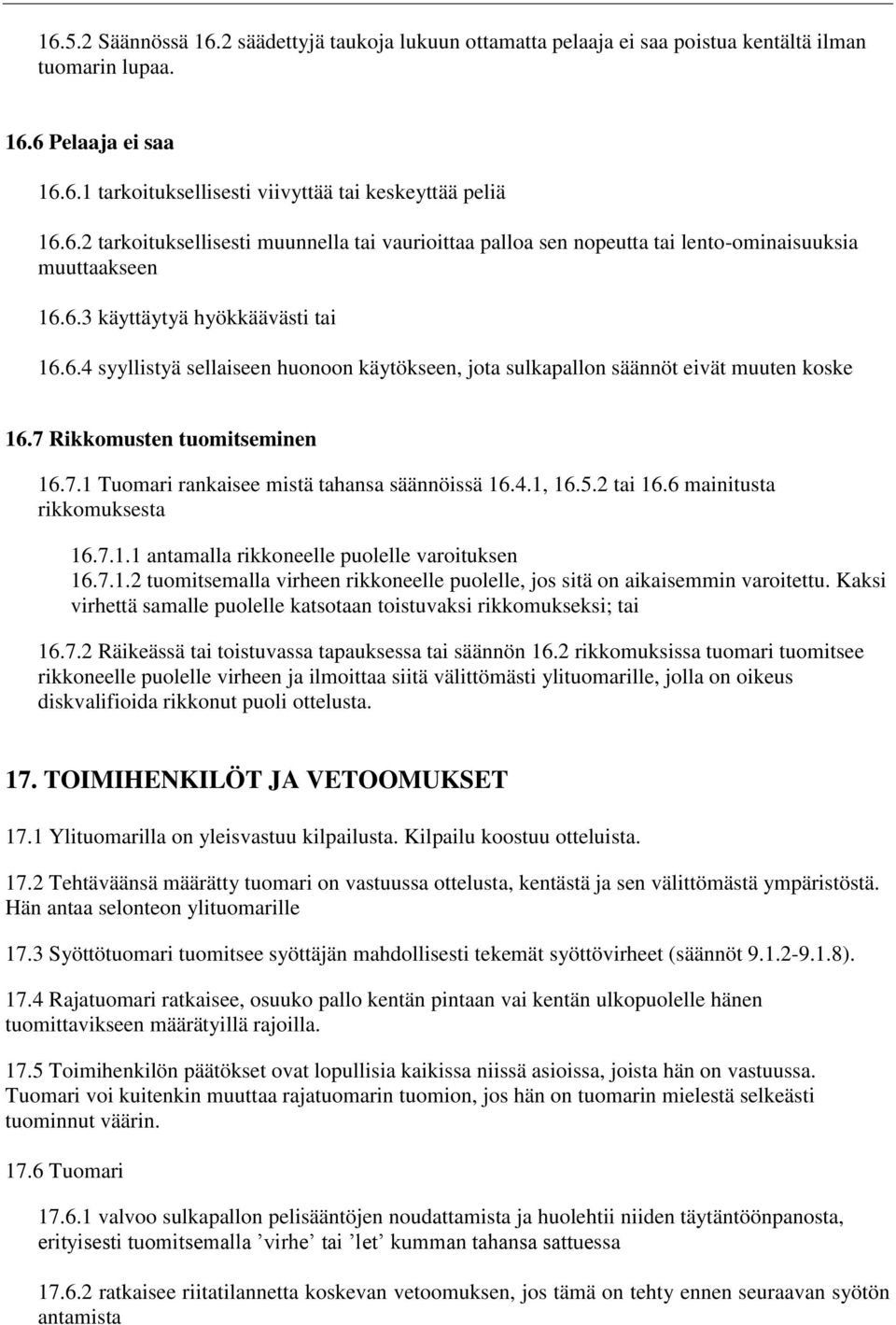 4.1, 16.5.2 tai 16.6 mainitusta rikkomuksesta 16.7.1.1 antamalla rikkoneelle puolelle varoituksen 16.7.1.2 tuomitsemalla virheen rikkoneelle puolelle, jos sitä on aikaisemmin varoitettu.