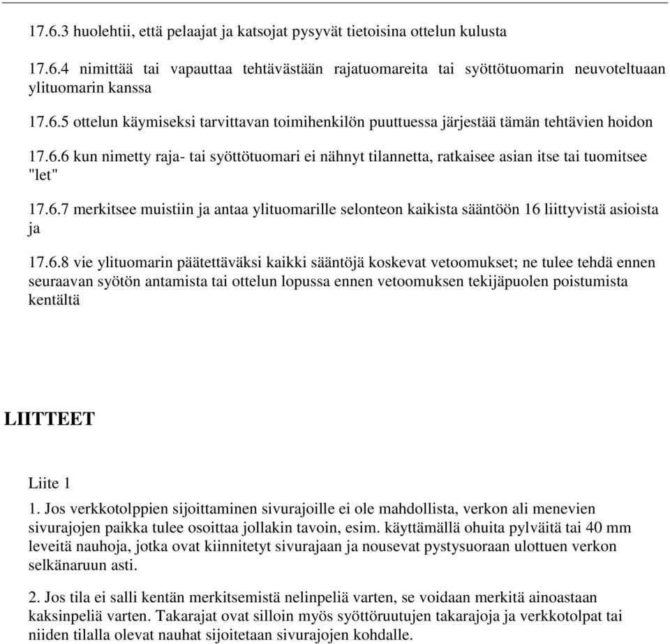 6.8 vie ylituomarin päätettäväksi kaikki sääntöjä koskevat vetoomukset; ne tulee tehdä ennen seuraavan syötön antamista tai ottelun lopussa ennen vetoomuksen tekijäpuolen poistumista kentältä