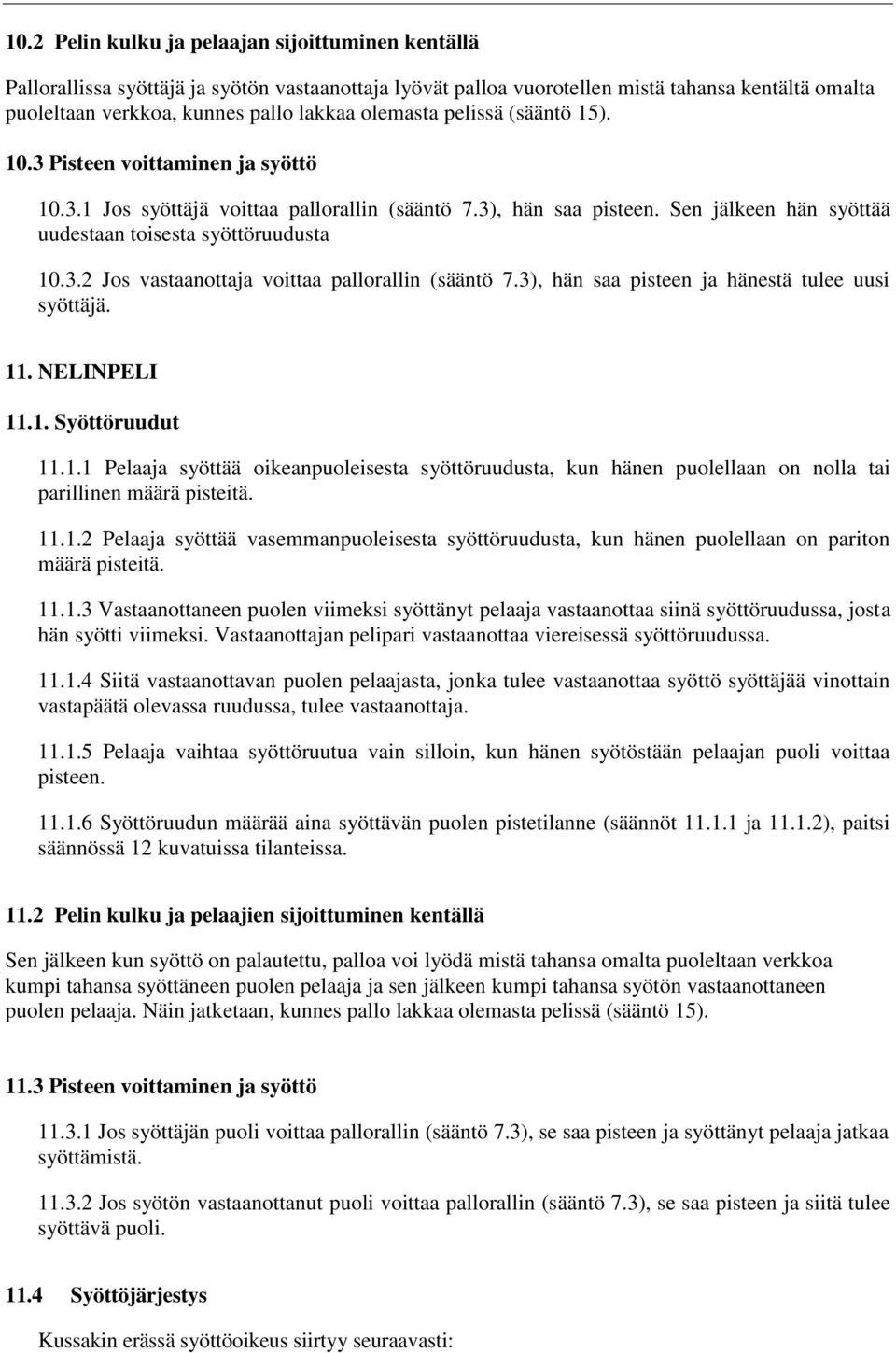 3), hän saa pisteen ja hänestä tulee uusi syöttäjä. 11. NELINPELI 11.1. Syöttöruudut 11.1.1 Pelaaja syöttää oikeanpuoleisesta syöttöruudusta, kun hänen puolellaan on nolla tai parillinen määrä pisteitä.