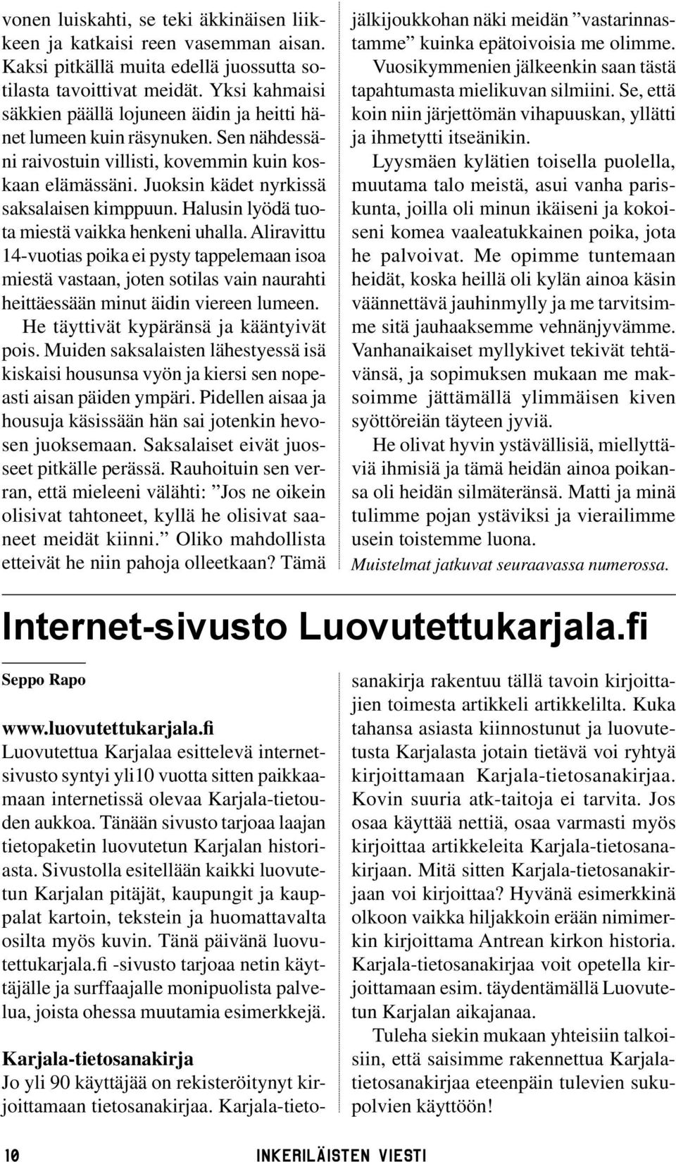 Halusin lyödä tuota miestä vaikka henkeni uhalla. Aliravittu 14-vuotias poika ei pysty tappelemaan isoa miestä vastaan, joten sotilas vain naurahti heittäessään minut äidin viereen lumeen.