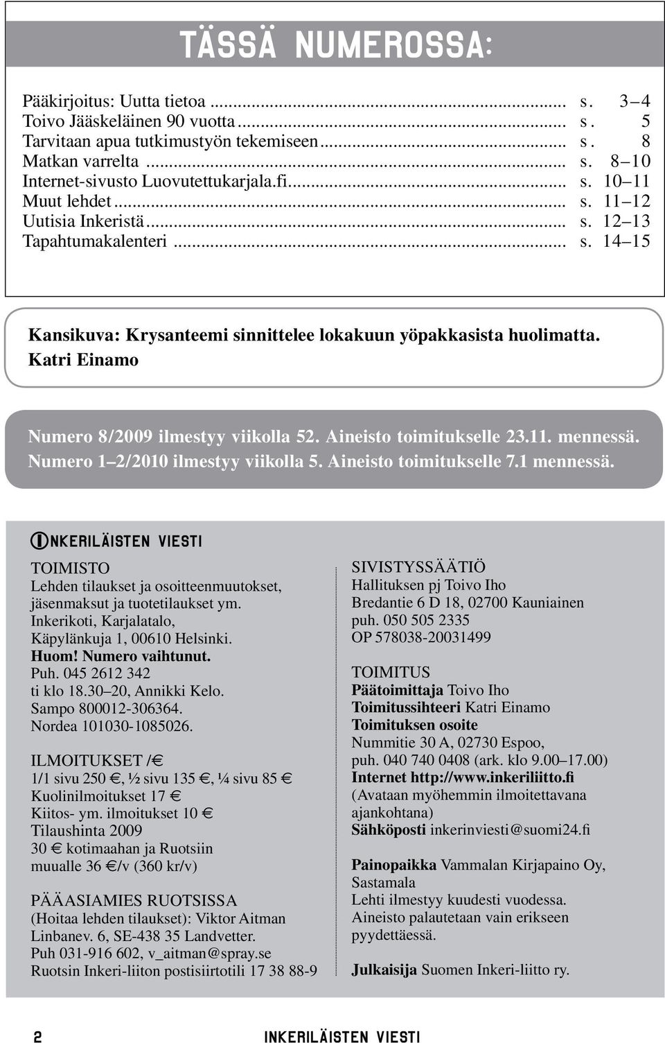 Katri Einamo Numero 8/2009 ilmestyy viikolla 52. Aineisto toimitukselle 23.11. mennessä. Numero 1 2/2010 ilmestyy viikolla 5. Aineisto toimitukselle 7.1 mennessä.