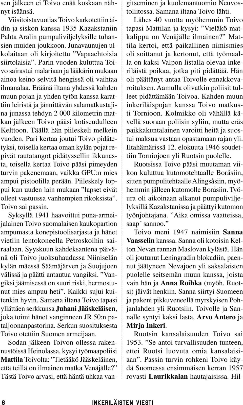 Eräänä iltana yhdessä kahden muun pojan ja yhden tytön kanssa karattiin leiristä ja jännittävän salamatkustajina junassa tehdyn 2 000 kilometrin matkan jälkeen Toivo pääsi kotiseudulleen Kelttoon.