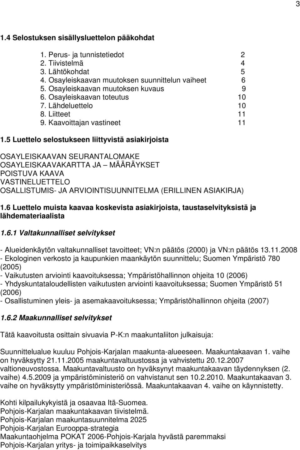 5 Luettelo selostukseen liittyvistä asiakirjoista OSAYLEISKAAVAN SEURANTALOMAKE OSAYLEISKAAVAKARTTA JA MÄÄRÄYKSET POISTUVA KAAVA VASTINELUETTELO OSALLISTUMIS- JA ARVIOINTISUUNNITELMA (ERILLINEN