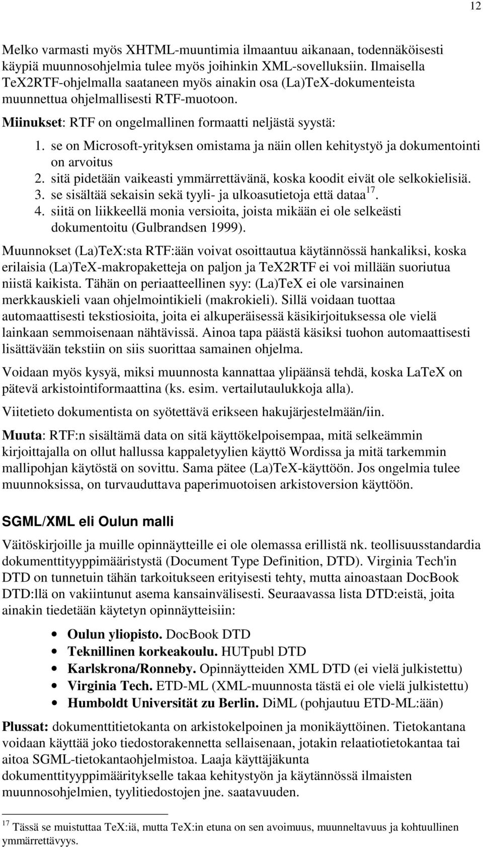 se on Microsoft-yrityksen omistama ja näin ollen kehitystyö ja dokumentointi on arvoitus 2. sitä pidetään vaikeasti ymmärrettävänä, koska koodit eivät ole selkokielisiä. 3.