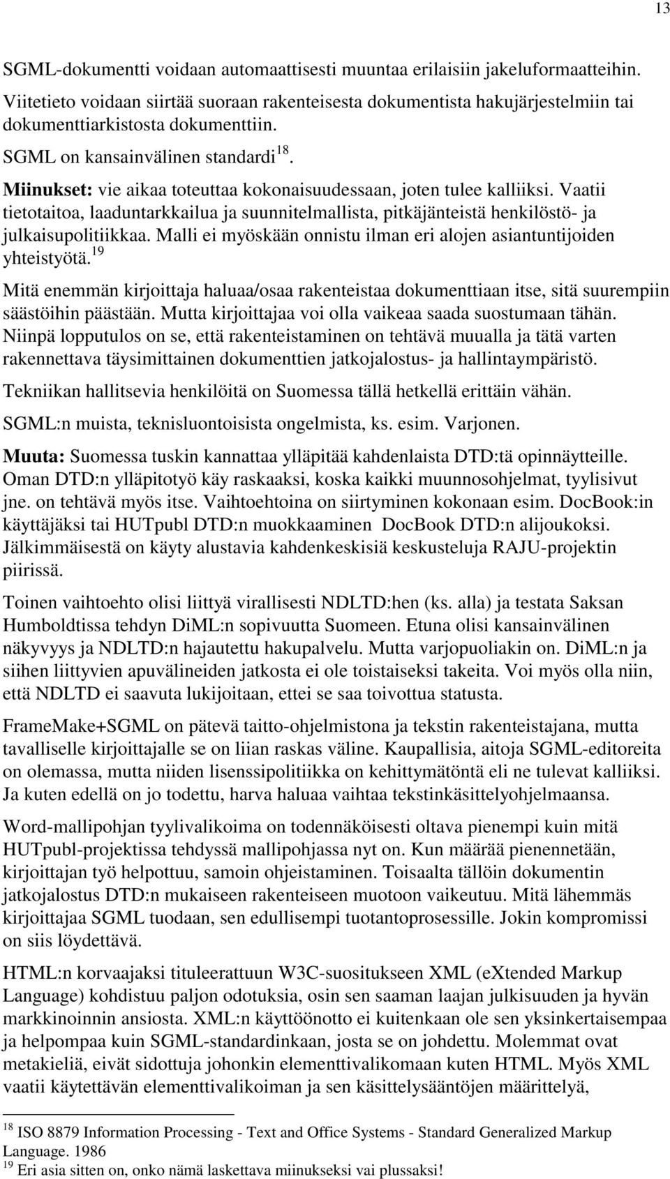 Miinukset: vie aikaa toteuttaa kokonaisuudessaan, joten tulee kalliiksi. Vaatii tietotaitoa, laaduntarkkailua ja suunnitelmallista, pitkäjänteistä henkilöstö- ja julkaisupolitiikkaa.