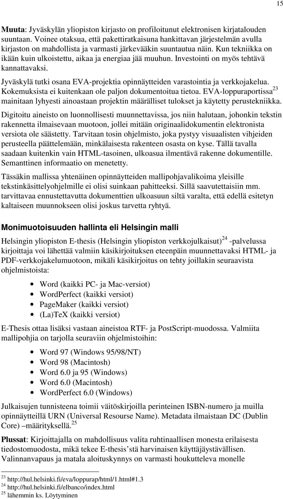 Kun tekniikka on ikään kuin ulkoistettu, aikaa ja energiaa jää muuhun. Investointi on myös tehtävä kannattavaksi. Jyväskylä tutki osana EVA-projektia opinnäytteiden varastointia ja verkkojakelua.