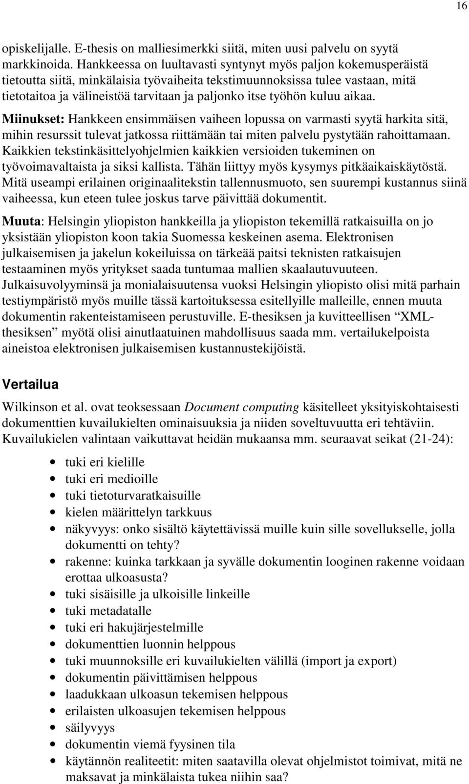 työhön kuluu aikaa. Miinukset: Hankkeen ensimmäisen vaiheen lopussa on varmasti syytä harkita sitä, mihin resurssit tulevat jatkossa riittämään tai miten palvelu pystytään rahoittamaan.