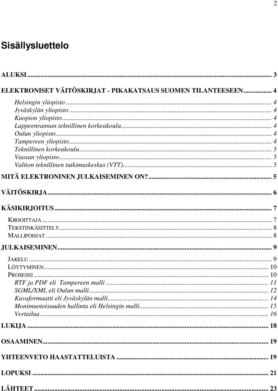 .. 5 MITÄ ELEKTRONINEN JULKAISEMINEN ON?... 5 VÄITÖSKIRJA... 6 KÄSIKIRJOITUS... 7 KIRJOITTAJA... 7 TEKSTINKÄSITTELY... 8 MALLIPOHJAT... 8 JULKAISEMINEN... 9 JAKELU... 9 LÖYTYMINEN... 10 PROSESSI.