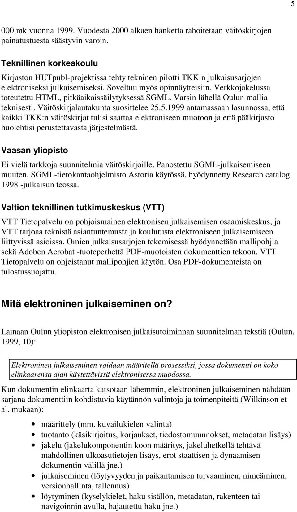 Verkkojakelussa toteutettu HTML, pitkäaikaissäilytyksessä SGML. Varsin lähellä Oulun mallia teknisesti. Väitöskirjalautakunta suosittelee 25.