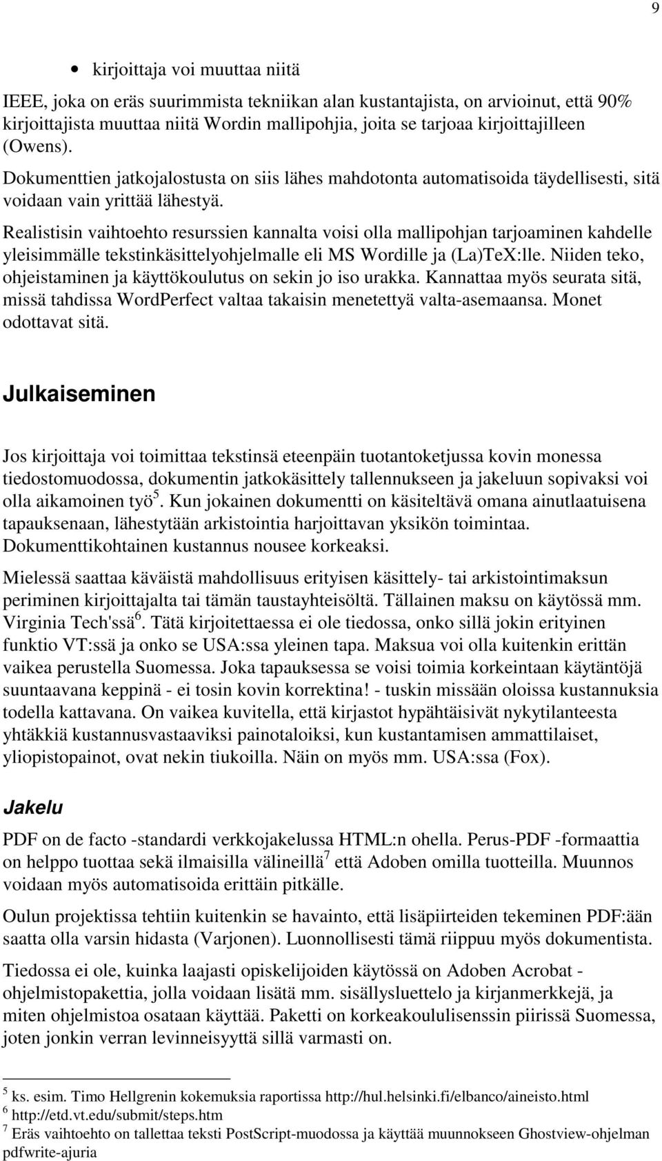 Realistisin vaihtoehto resurssien kannalta voisi olla mallipohjan tarjoaminen kahdelle yleisimmälle tekstinkäsittelyohjelmalle eli MS Wordille ja (La)TeX:lle.