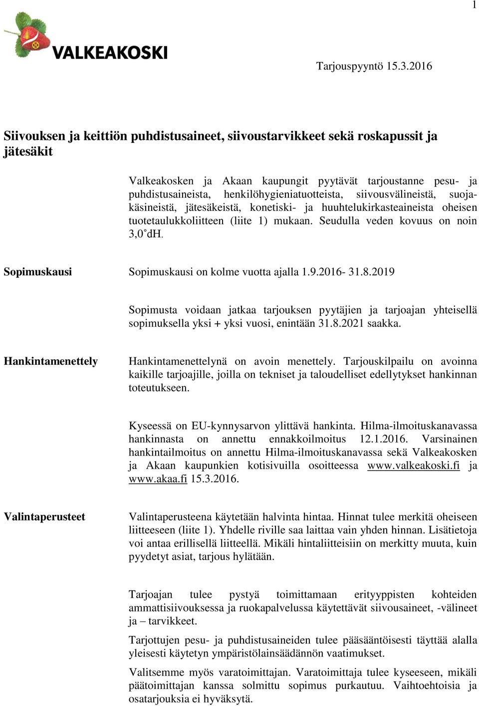 henkilöhygieniatuotteista, siivousvälineistä, suojakäsineistä, jätesäkeistä, konetiski- ja huuhtelukirkasteaineista oheisen tuotetaulukkoliitteen (liite 1) mukaan.