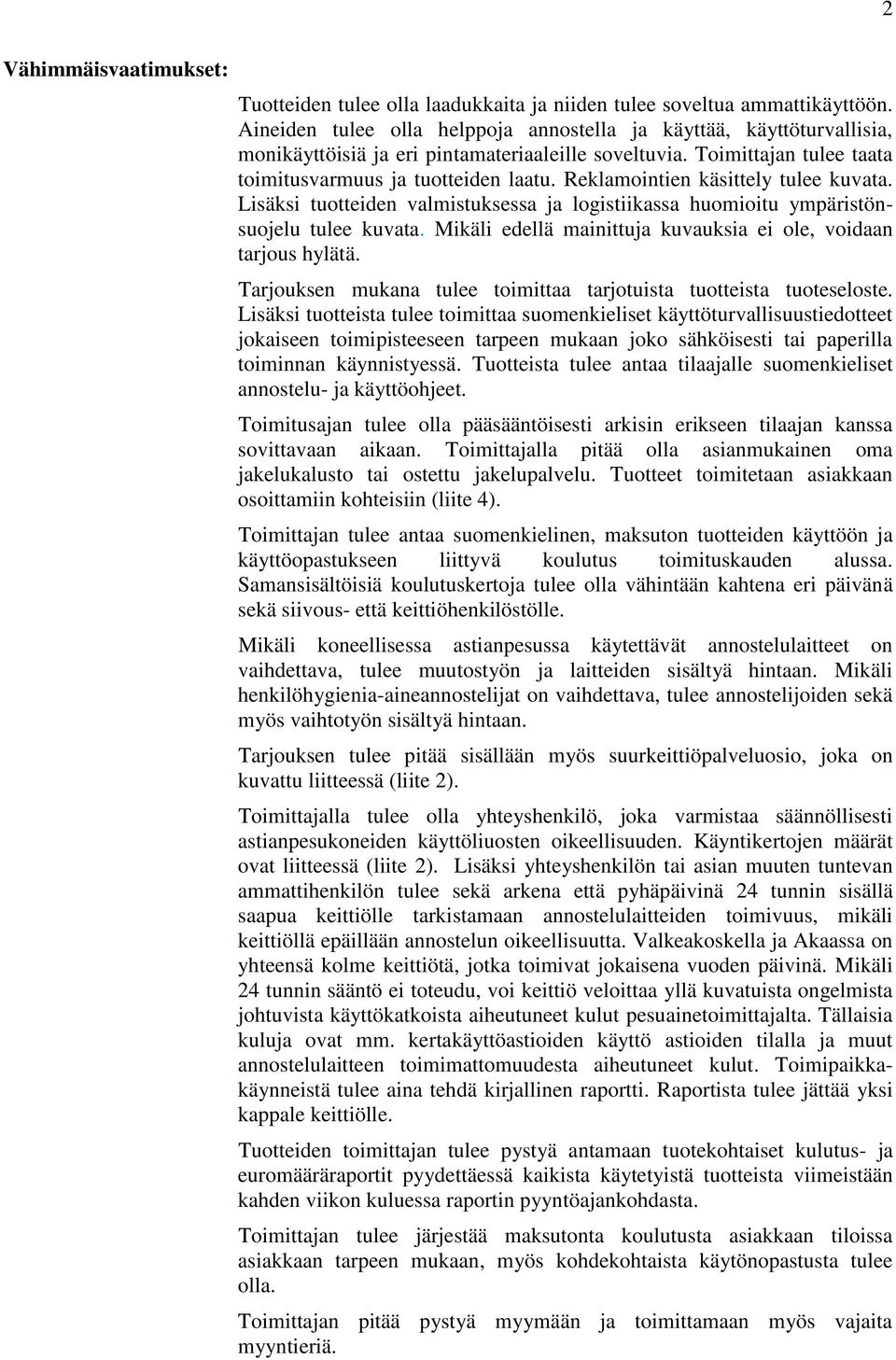 Reklamointien käsittely tulee kuvata. Lisäksi tuotteiden valmistuksessa ja logistiikassa huomioitu ympäristönsuojelu tulee kuvata. Mikäli edellä mainittuja kuvauksia ei ole, voidaan tarjous hylätä.